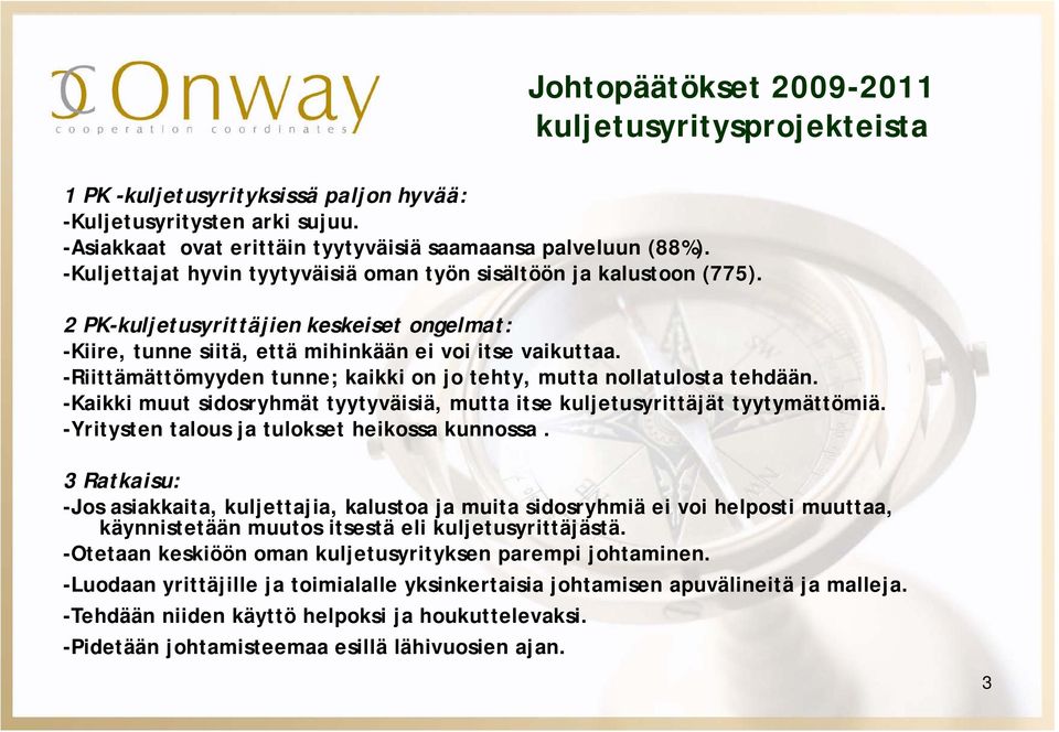 -Riittämättömyyden tunne; kaikki on jo tehty, mutta nollatulosta tehdään. -Kaikki muut sidosryhmät tyytyväisiä, mutta itse kuljetusyrittäjät tyytymättömiä.