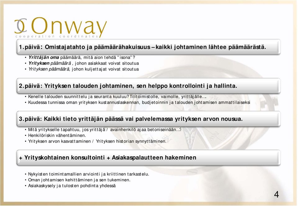 Kenelle talouden suunnittelu ja seuranta kuuluu? Tilitoimistolle, vaimolle, yrittäjälle. Kuudessa tunnissa oman yrityksen kustannuslaskennan, budjetoinnin ja talouden johtamisen ammattilaiseksi 3.