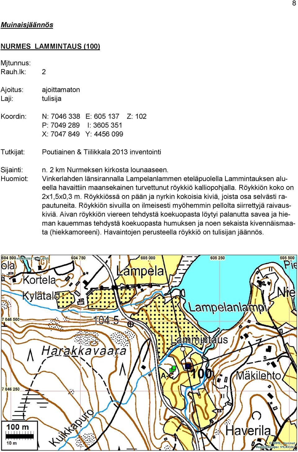 n. 2 km Nurmeksen kirkosta lounaaseen. Vinkerlahden länsirannalla Lampelanlammen eteläpuolella Lammintauksen alueella havaittiin maansekainen turvettunut röykkiö kalliopohjalla.