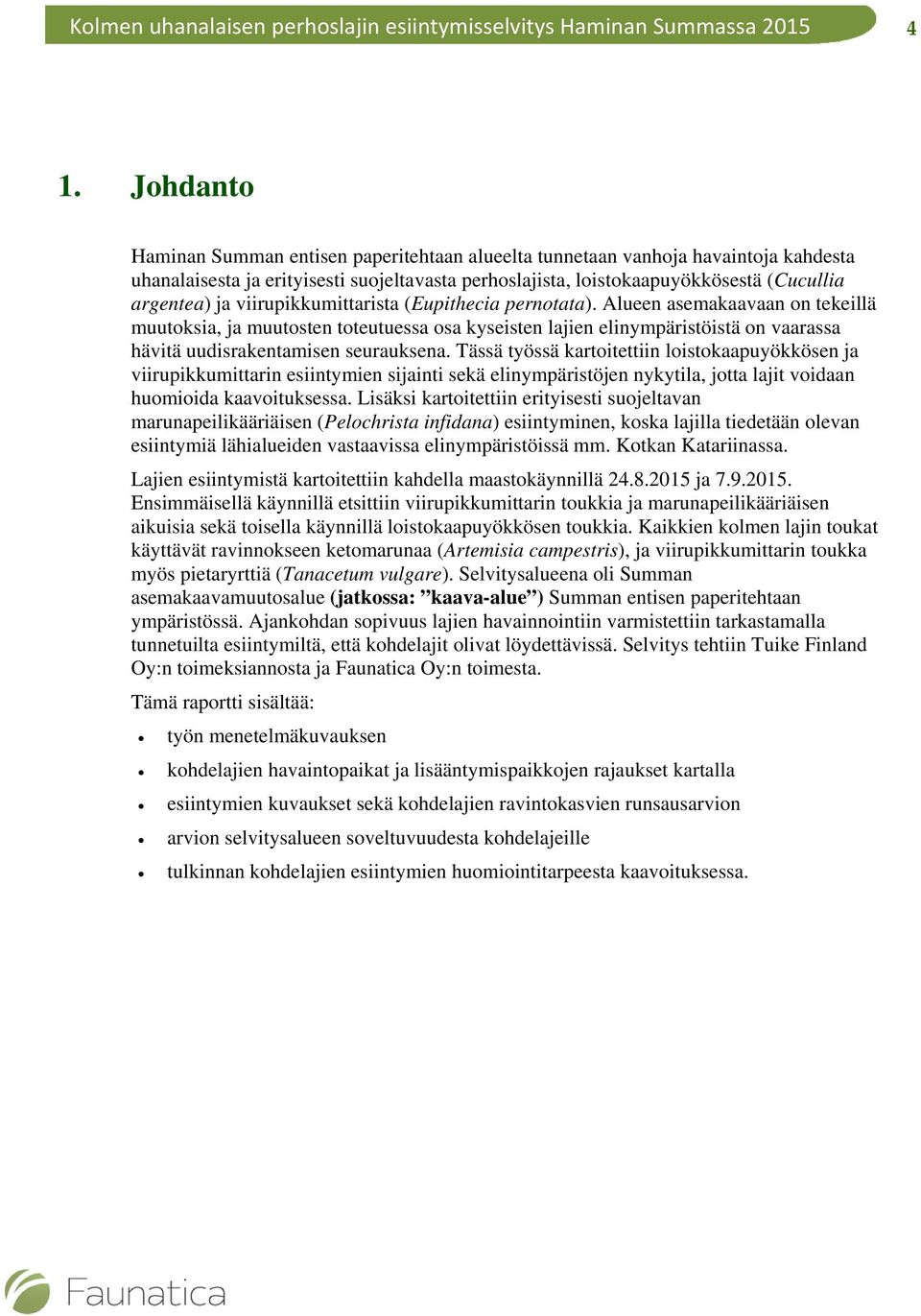 Alueen asemakaavaan on tekeillä muutoksia, ja muutosten toteutuessa osa kyseisten lajien elinympäristöistä on vaarassa hävitä uudisrakentamisen seurauksena.