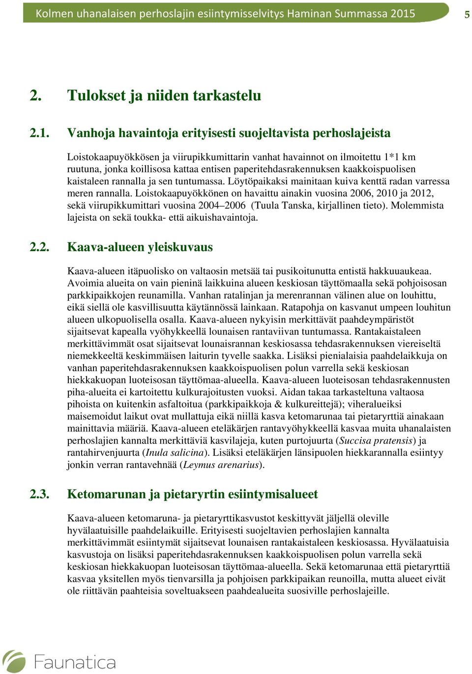 paperitehdasrakennuksen kaakkoispuolisen kaistaleen rannalla ja sen tuntumassa. Löytöpaikaksi mainitaan kuiva kenttä radan varressa meren rannalla.