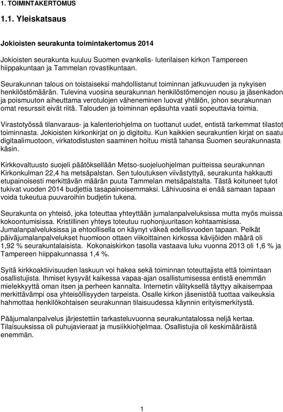 Tulevina vuosina seurakunnan henkilöstömenojen nousu ja jäsenkadon ja poismuuton aiheuttama verotulojen väheneminen luovat yhtälön, johon seurakunnan omat resurssit eivät riitä.