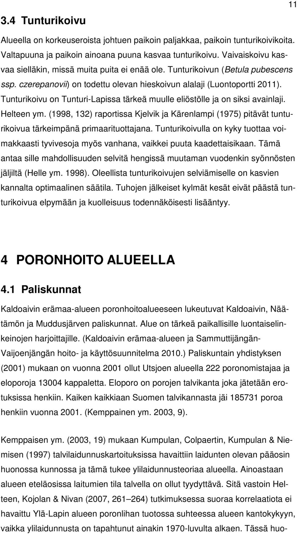 Tunturikoivu on Tunturi-Lapissa tärkeä muulle eliöstölle ja on siksi avainlaji. Helteen ym. (1998, 132) raportissa Kjelvik ja Kärenlampi (1975) pitävät tunturikoivua tärkeimpänä primaarituottajana.