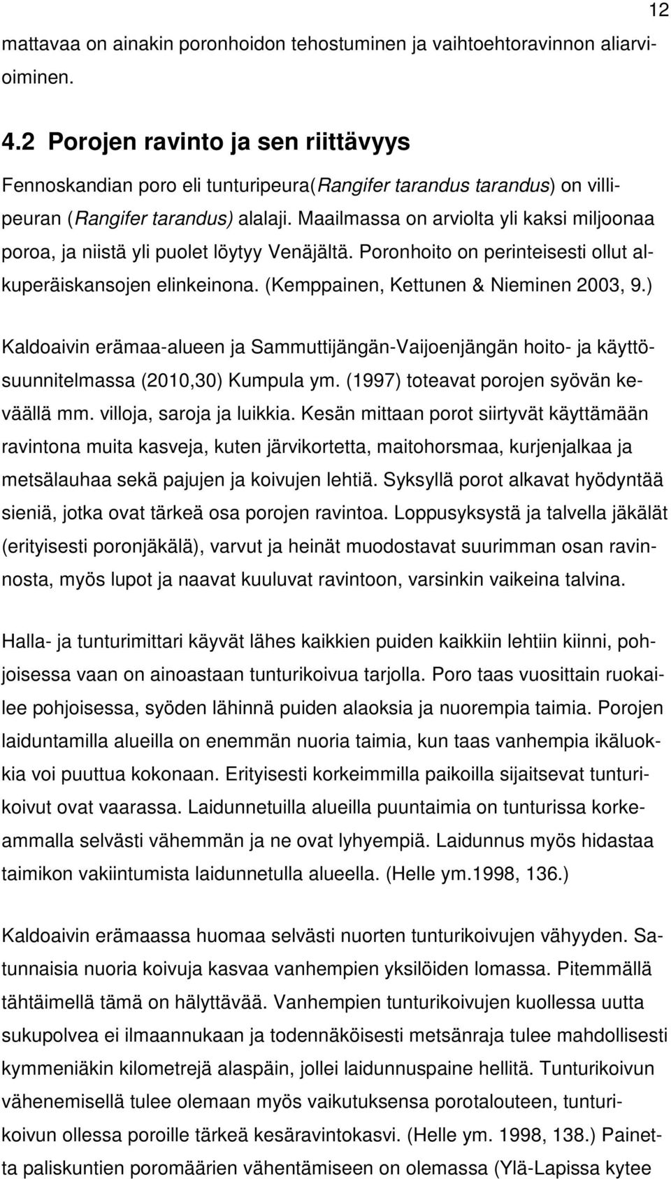 Maailmassa on arviolta yli kaksi miljoonaa poroa, ja niistä yli puolet löytyy Venäjältä. Poronhoito on perinteisesti ollut alkuperäiskansojen elinkeinona. (Kemppainen, Kettunen & Nieminen 2003, 9.