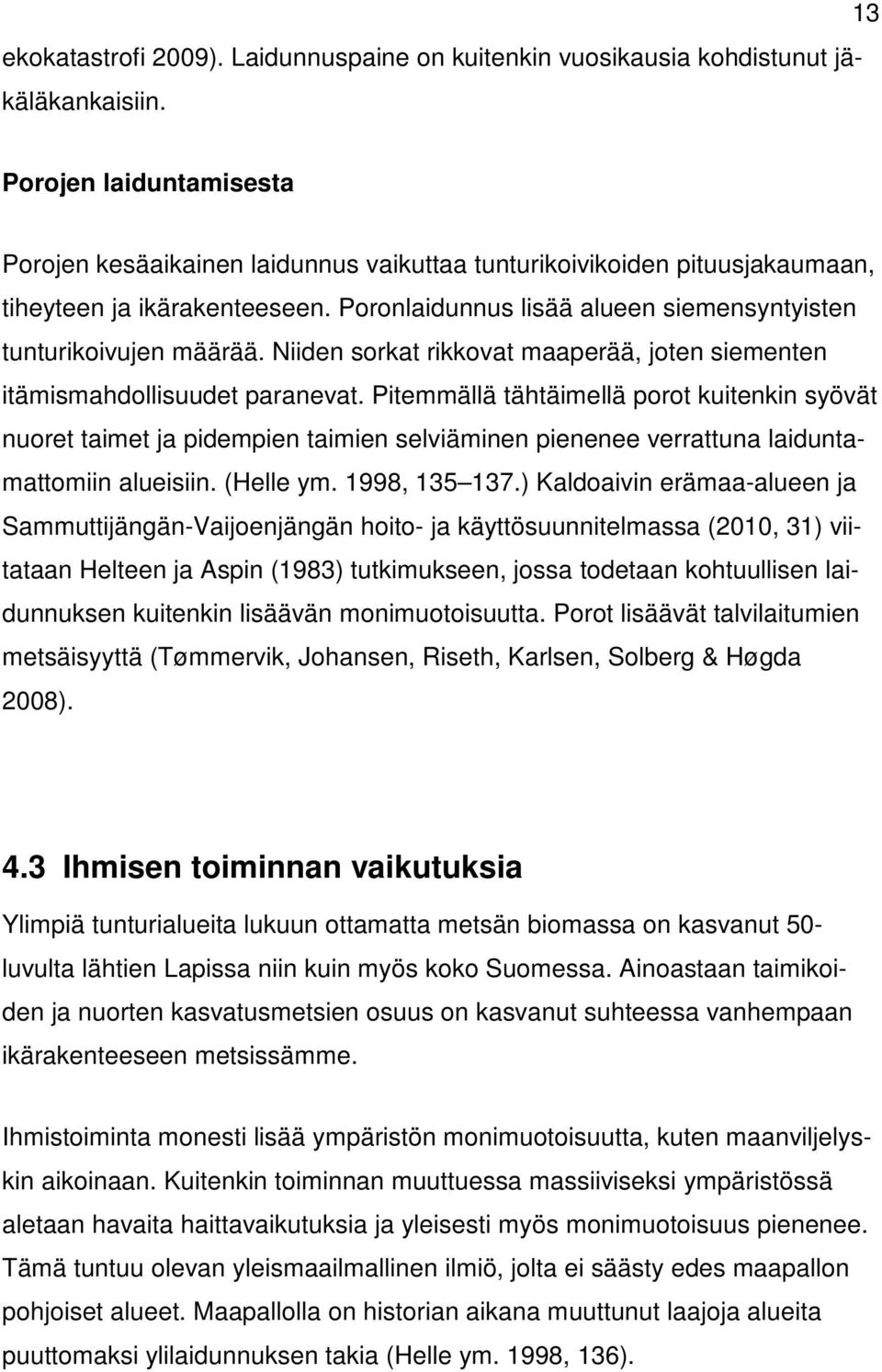 Poronlaidunnus lisää alueen siemensyntyisten tunturikoivujen määrää. Niiden sorkat rikkovat maaperää, joten siementen itämismahdollisuudet paranevat.