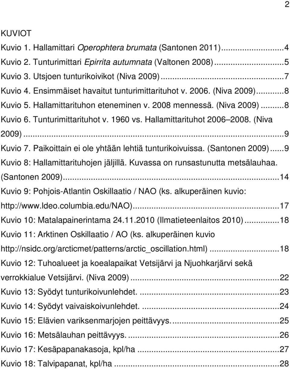 Hallamittarituhot 2006 2008. (Niva 2009)... 9 Kuvio 7. Paikoittain ei ole yhtään lehtiä tunturikoivuissa. (Santonen 2009)... 9 Kuvio 8: Hallamittarituhojen jäljillä.