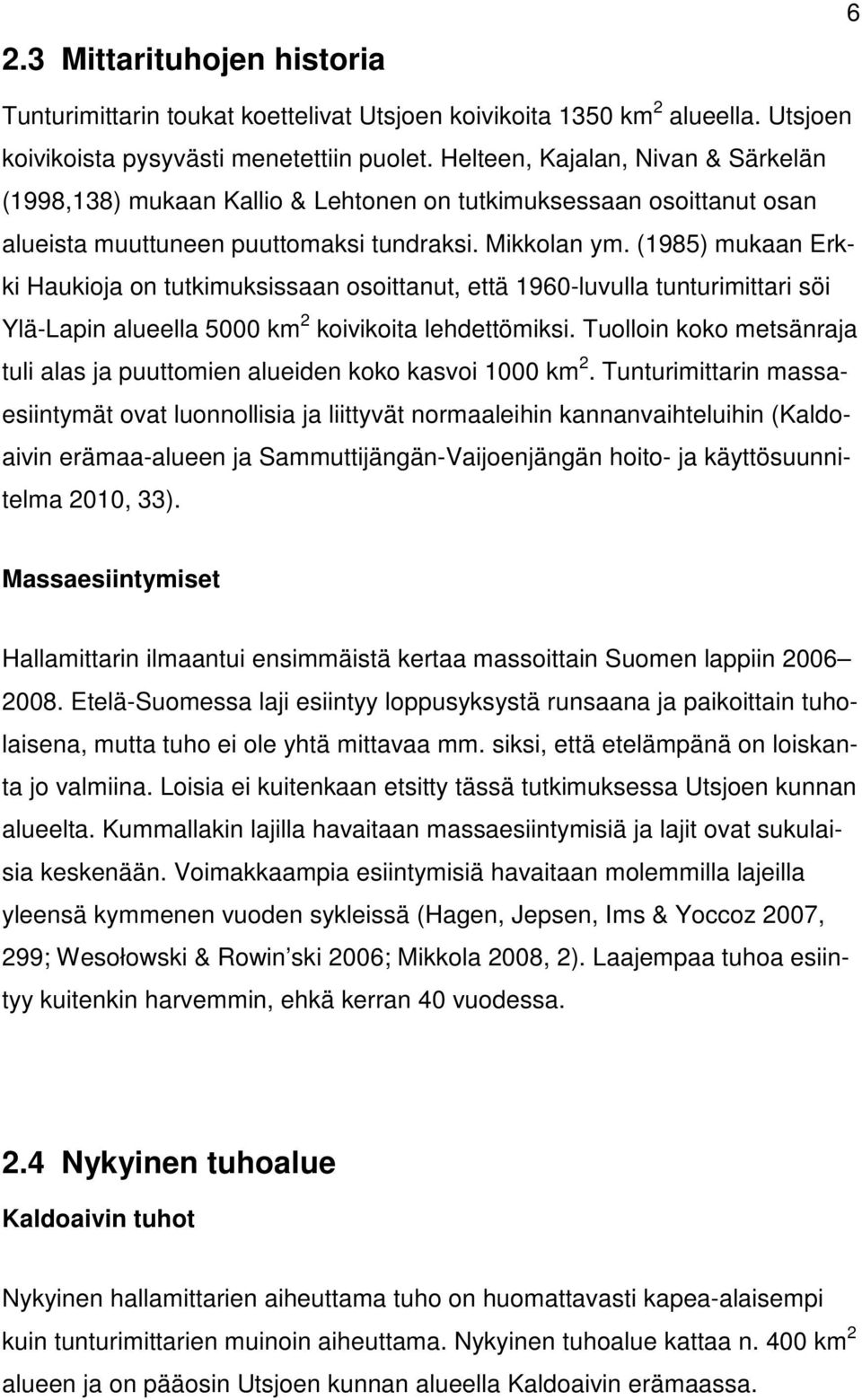 (1985) mukaan Erkki Haukioja on tutkimuksissaan osoittanut, että 1960-luvulla tunturimittari söi Ylä-Lapin alueella 5000 km 2 koivikoita lehdettömiksi.