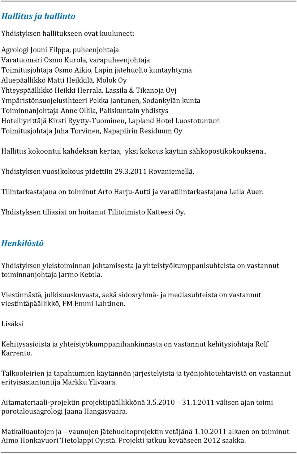 yhdistys Hotelliyrittäjä Kirsti Ryytty-Tuominen, Lapland Hotel Luostotunturi Toimitusjohtaja Juha Torvinen, Napapiirin Residuum Oy Hallitus kokoontui kahdeksan kertaa, yksi kokous käytiin