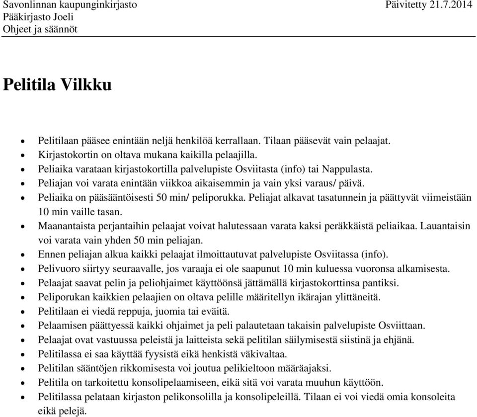 Peliaika on pääsääntöisesti 50 min/ peliporukka. Peliajat alkavat tasatunnein ja päättyvät viimeistään 10 min vaille tasan.