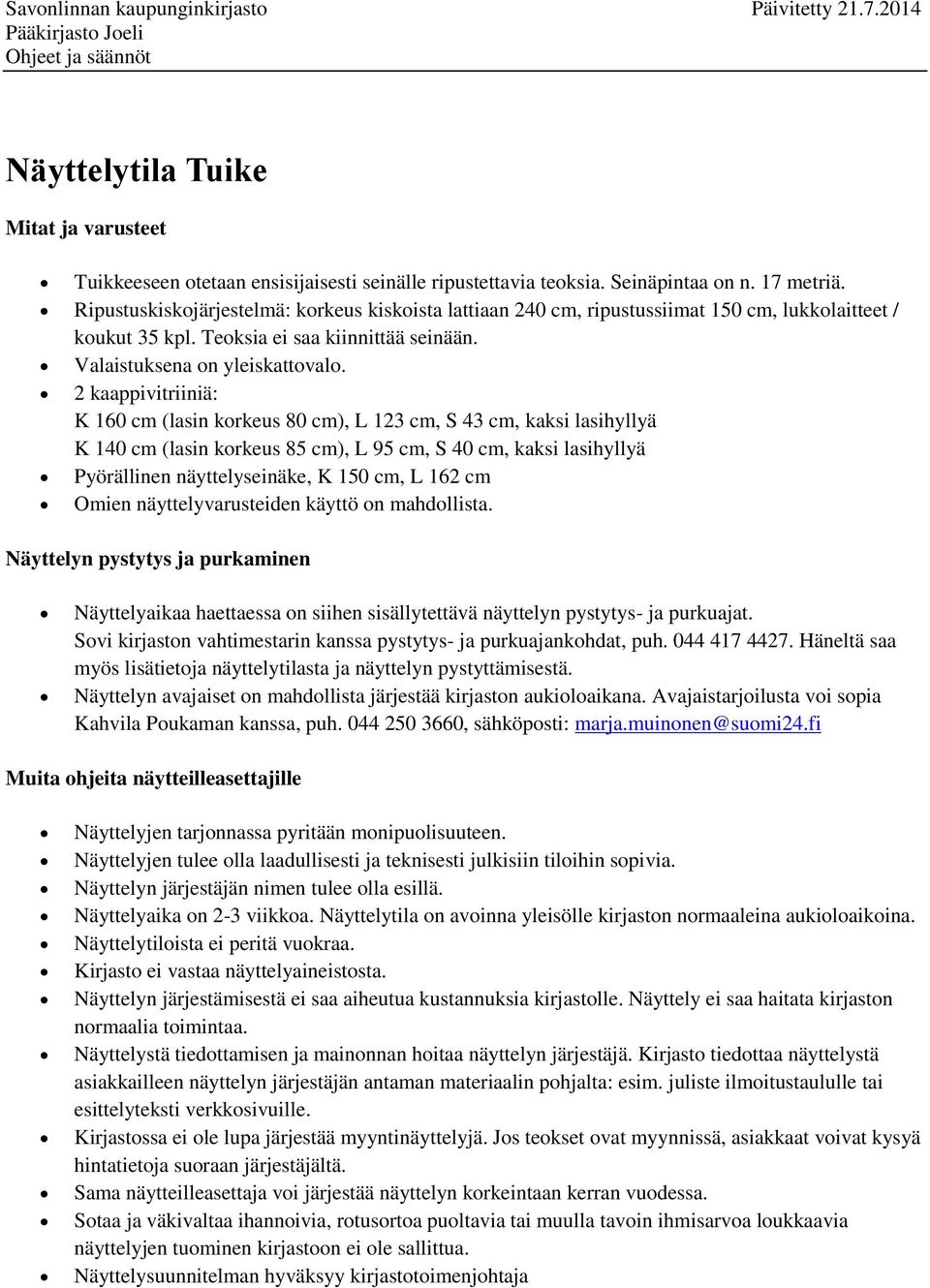 2 kaappivitriiniä: K 160 cm (lasin korkeus 80 cm), L 123 cm, S 43 cm, kaksi lasihyllyä K 140 cm (lasin korkeus 85 cm), L 95 cm, S 40 cm, kaksi lasihyllyä Pyörällinen näyttelyseinäke, K 150 cm, L 162