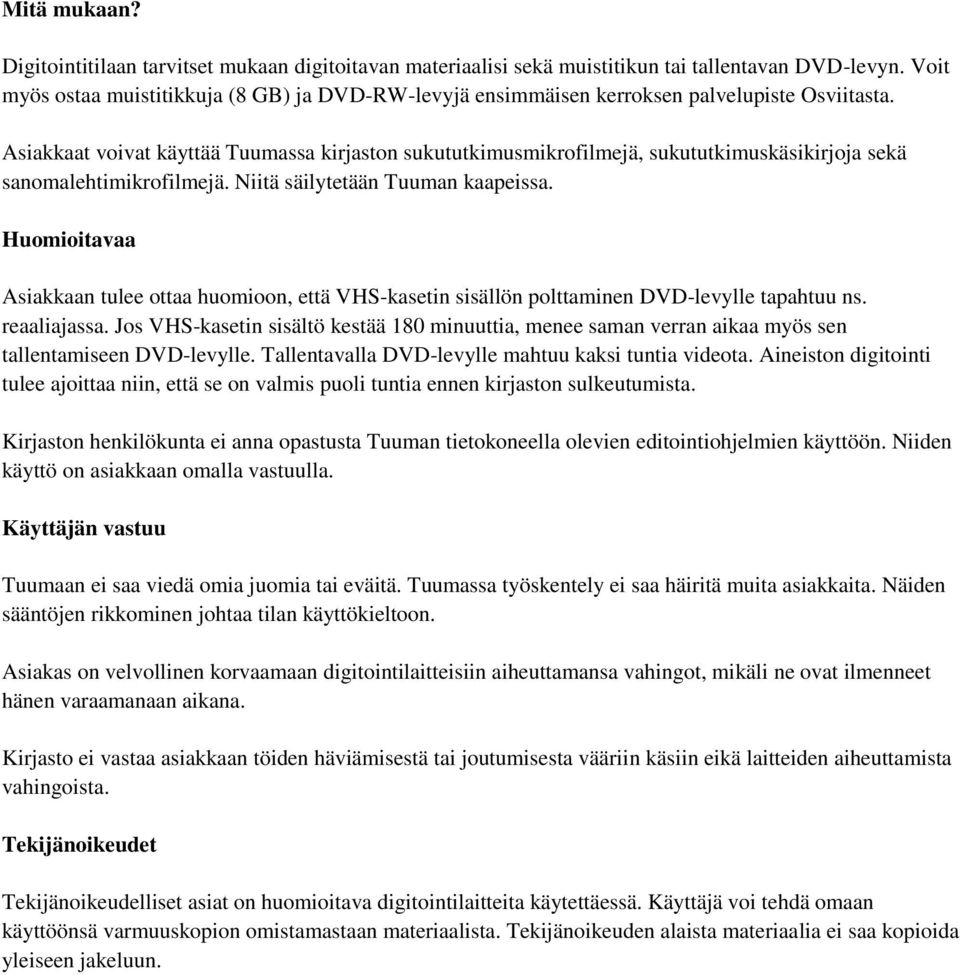 Asiakkaat voivat käyttää Tuumassa kirjaston sukututkimusmikrofilmejä, sukututkimuskäsikirjoja sekä sanomalehtimikrofilmejä. Niitä säilytetään Tuuman kaapeissa.