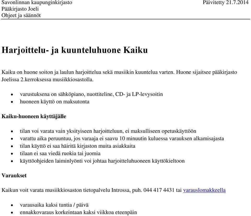 varattu aika peruuntuu, jos varaaja ei saavu 10 minuutin kuluessa varauksen alkamisajasta tilan käyttö ei saa häiritä kirjaston muita asiakkaita tilaan ei saa viedä ruokia tai juomia käyttöohjeiden