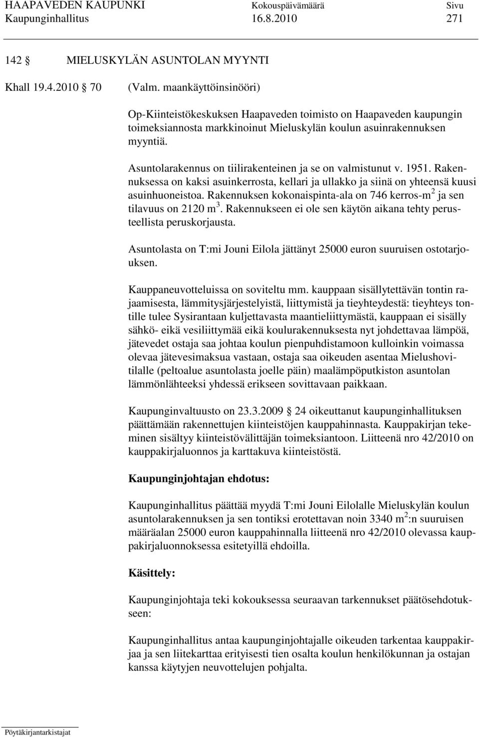 Asuntolarakennus on tiilirakenteinen ja se on valmistunut v. 1951. Rakennuksessa on kaksi asuinkerrosta, kellari ja ullakko ja siinä on yhteensä kuusi asuinhuoneistoa.