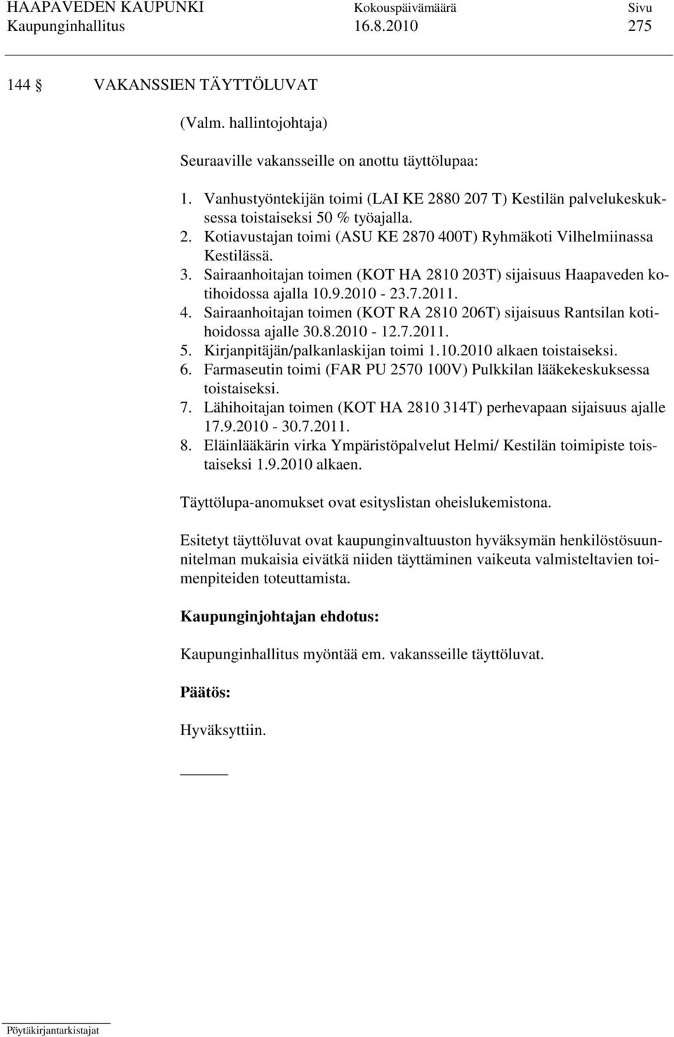 Sairaanhoitajan toimen (KOT HA 2810 203T) sijaisuus Haapaveden kotihoidossa ajalla 10.9.2010-23.7.2011. 4. Sairaanhoitajan toimen (KOT RA 2810 206T) sijaisuus Rantsilan kotihoidossa ajalle 30.8.2010-12.