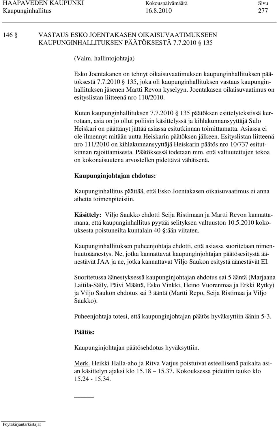 Joentakasen oikaisuvaatimus on esityslistan liitteenä nro 110/2010. Kuten kaupunginhallituksen 7.