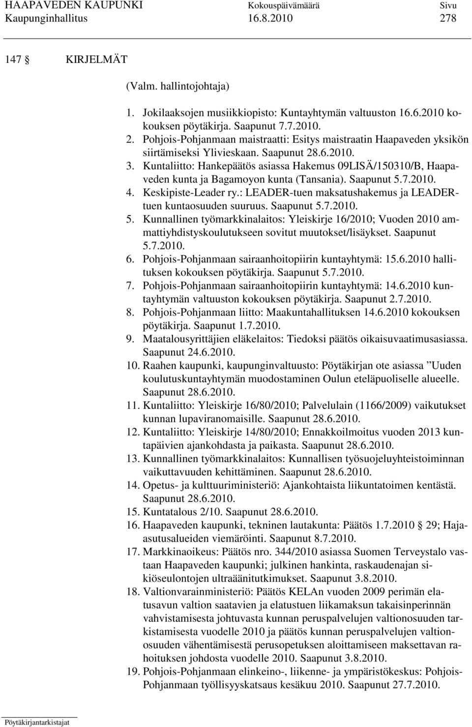 : LEADER-tuen maksatushakemus ja LEADERtuen kuntaosuuden suuruus. Saapunut 5.7.2010. 5. Kunnallinen työmarkkinalaitos: Yleiskirje 16/2010; Vuoden 2010 ammattiyhdistyskoulutukseen sovitut muutokset/lisäykset.