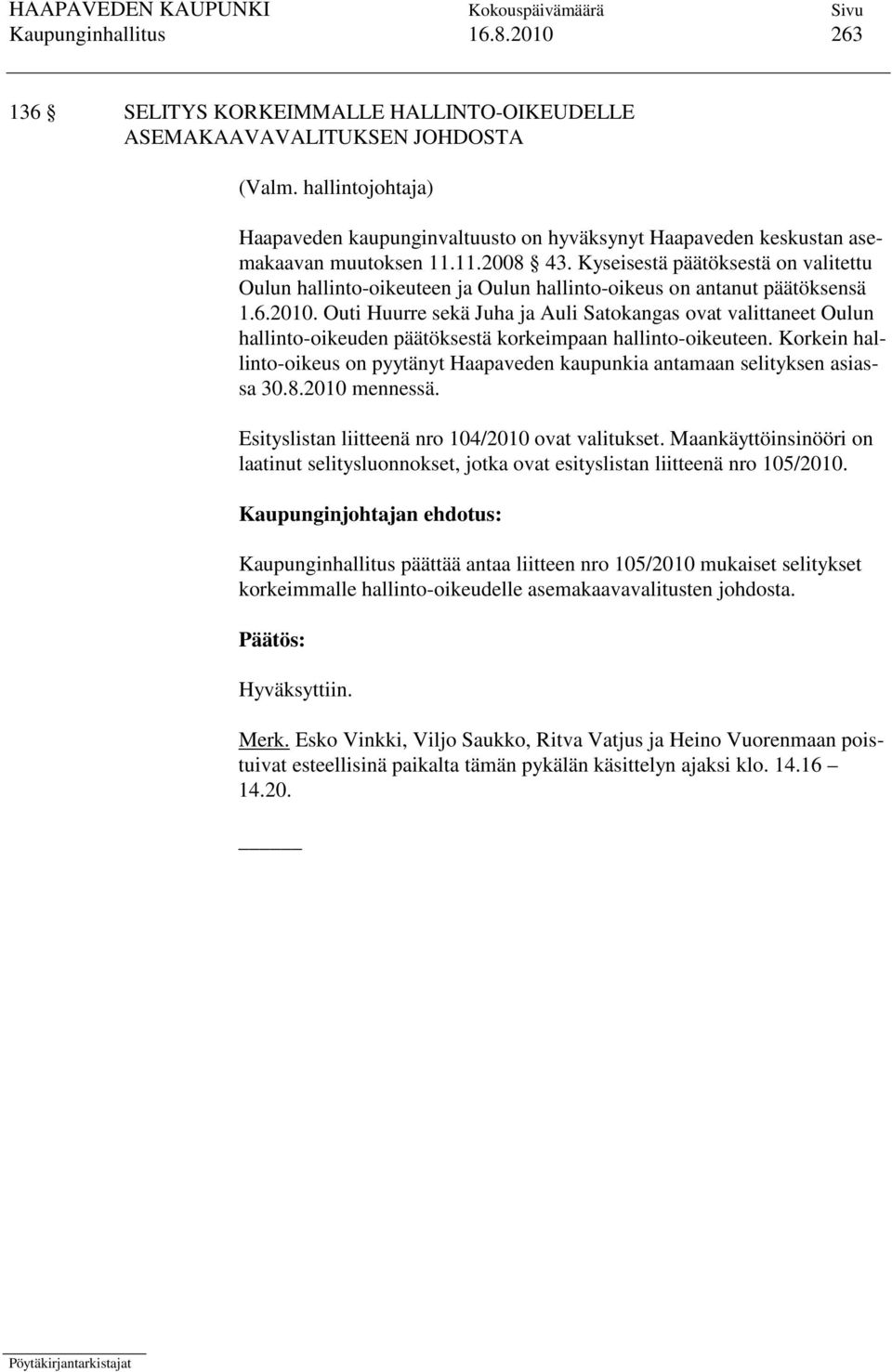 Kyseisestä päätöksestä on valitettu Oulun hallinto-oikeuteen ja Oulun hallinto-oikeus on antanut päätöksensä 1.6.2010.