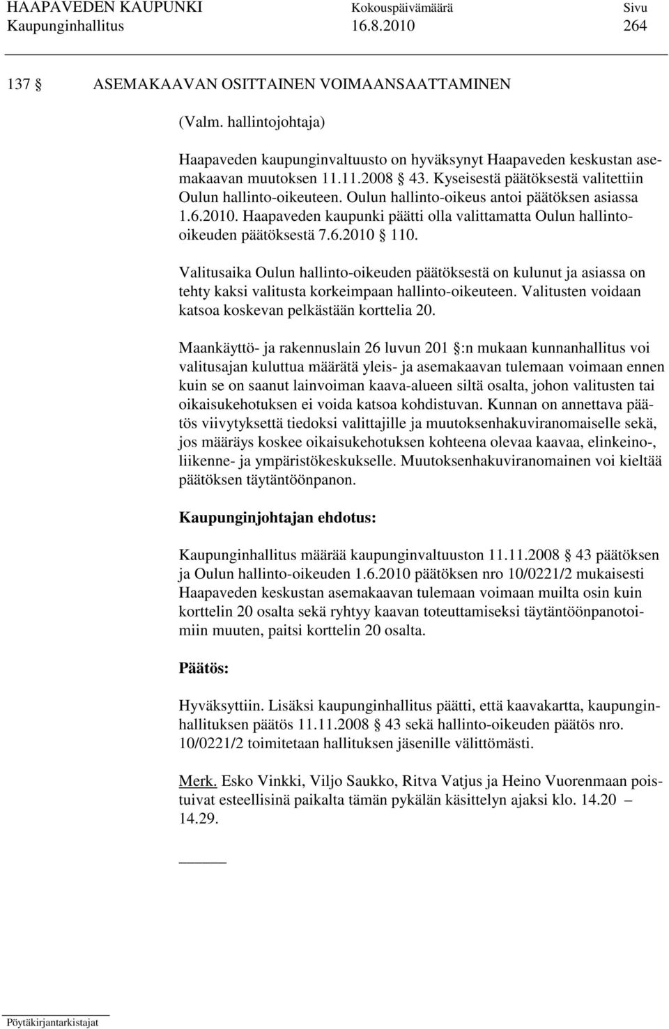 6.2010 110. Valitusaika Oulun hallinto-oikeuden päätöksestä on kulunut ja asiassa on tehty kaksi valitusta korkeimpaan hallinto-oikeuteen. Valitusten voidaan katsoa koskevan pelkästään korttelia 20.