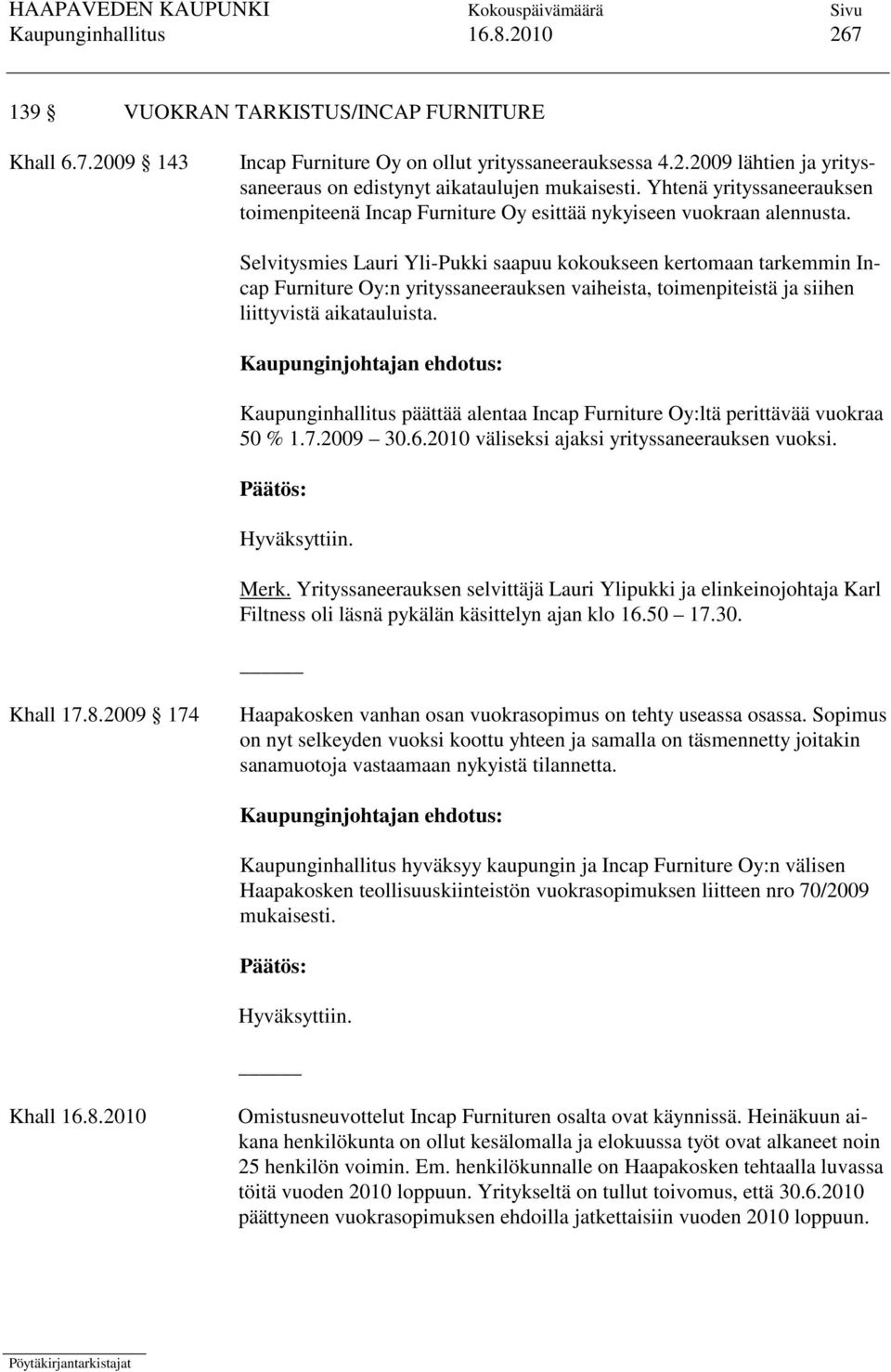 Selvitysmies Lauri Yli-Pukki saapuu kokoukseen kertomaan tarkemmin Incap Furniture Oy:n yrityssaneerauksen vaiheista, toimenpiteistä ja siihen liittyvistä aikatauluista.