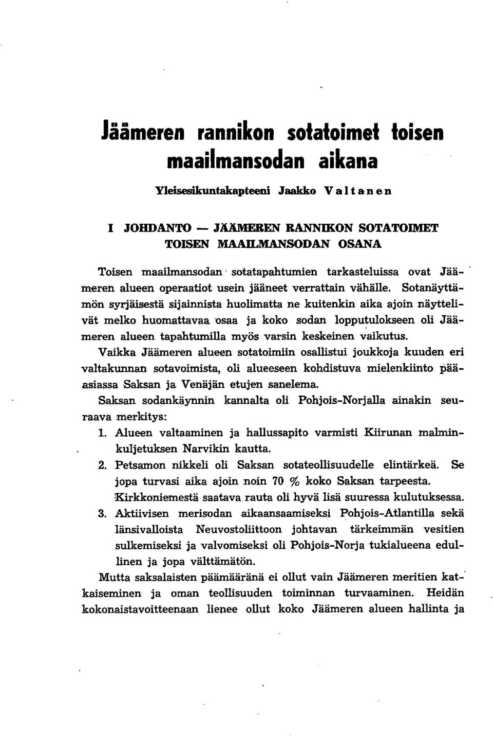 Sotanäyttämön syrjäisestä sijainnista huolimatta ne kuitenkin aika ajoin näyttelivät melko huomattavaa 'osaa ja koko sodan lopputulokseen oli Jäämeren alueen tapahtumilla myös varsin keskeinen