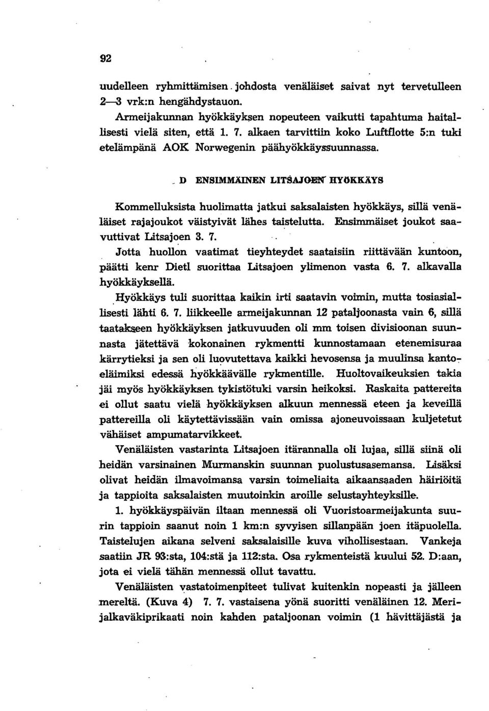 _ D ENSIMMÄINEN LITSAJOEl'f HYöKKÄYS Kommelluksista huolimatta jatkui saksalaisten hyökkäys, sillä venäläiset rajajoukot väistyivät lähes taistelutta. Ensimmäiset joukot saavuttivat Litsajoen 3. 7.