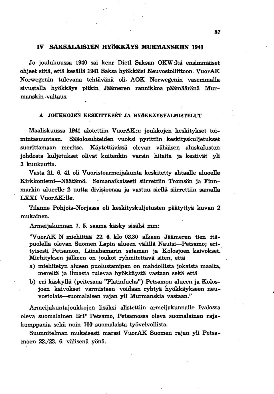 AJOUKKOJEN KESKITYKSET JA HYöKIUYSVALMlSTELUT Maaliskuussa 1941 alotettiin VuorAK:n joukkojen keskitykset toimintasuuntaan. Sääolosuhteiden vuoksi pyrittiin keskityskuljetukset suorittamaan meritse.