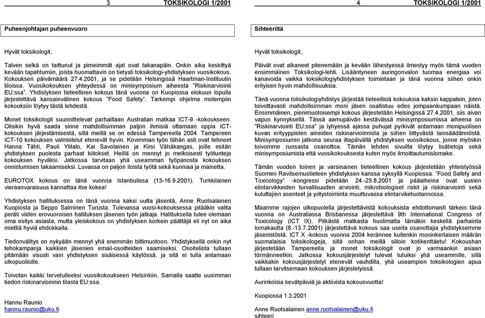 Vuosikokouksen yhteydessä on minisymposium aiheesta Riskinarviointi EU:ssa. Yhdistyksen tieteellinen kokous tänä vuonna on Kuopiossa elokuun lopulla järjestettävä kansainvälinen kokous Food Safety.