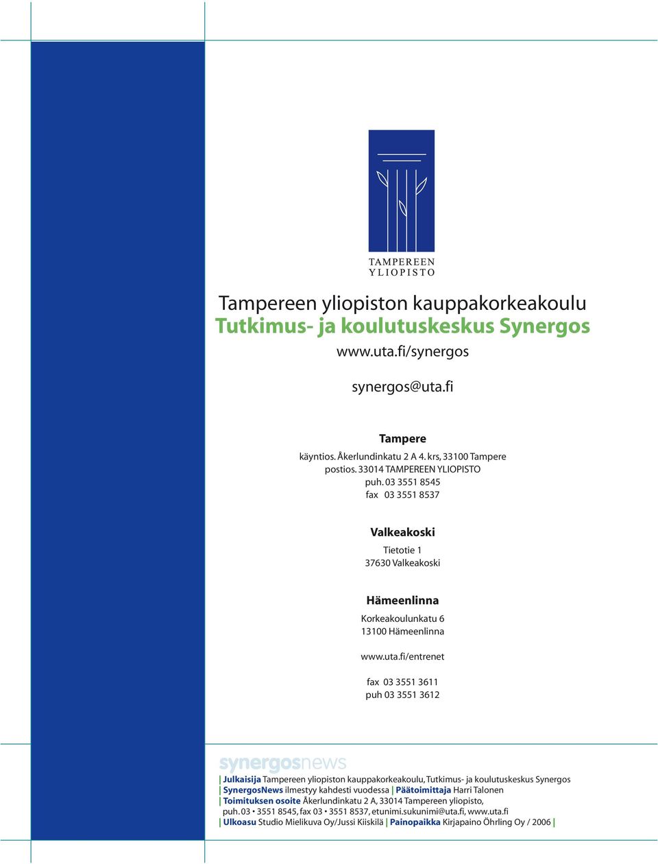 fi/entrenet fax 03 3551 3611 puh 03 3551 3612 Julkaisija Tampereen yliopiston kauppakorkeakoulu,tutkimus- ja koulutuskeskus Synergos SynergosNews ilmestyy kahdesti vuodessa Päätoimittaja