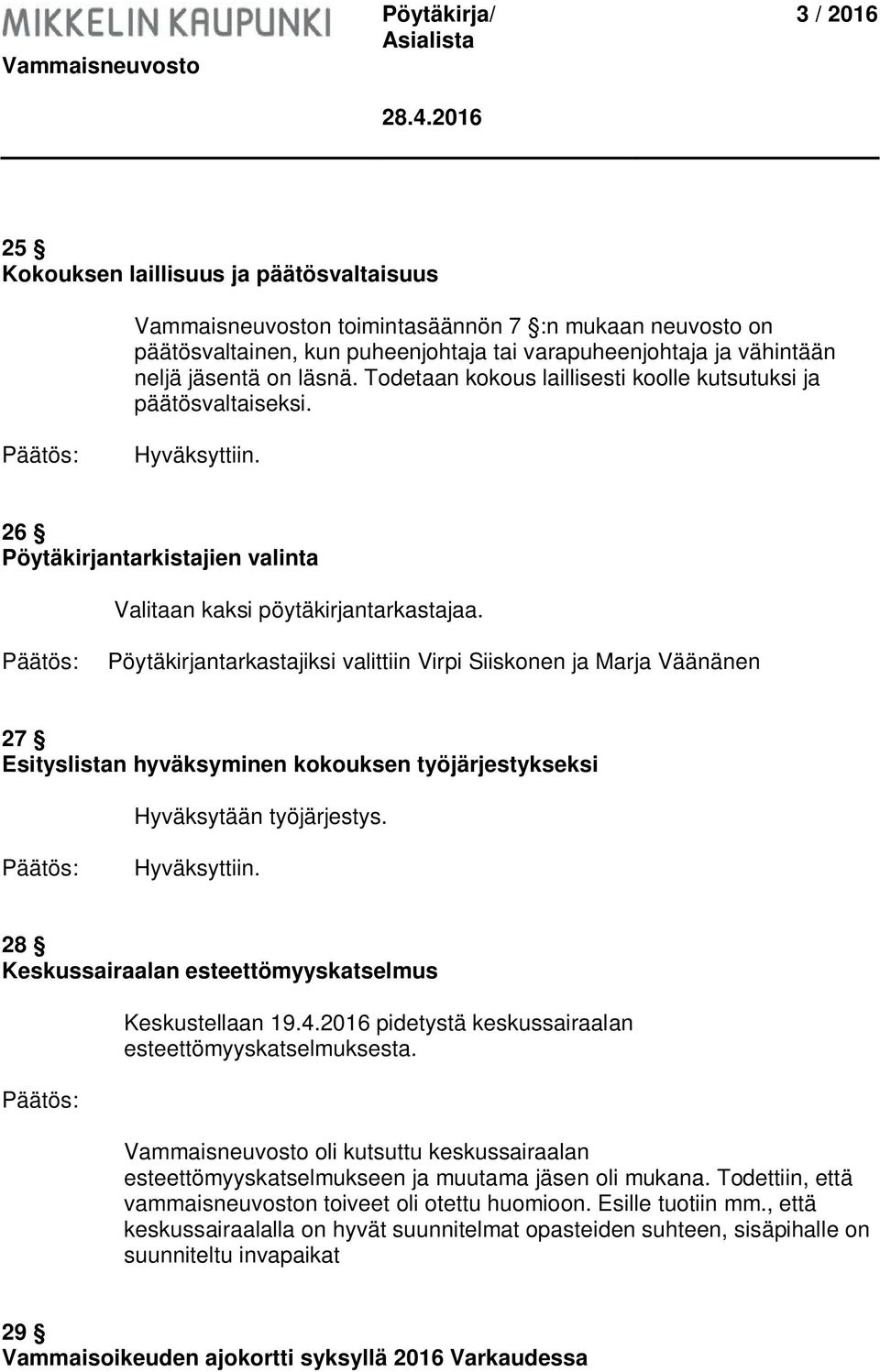 Pöytäkirjantarkastajiksi valittiin Virpi Siiskonen ja Marja Väänänen 27 Esityslistan hyväksyminen kokouksen työjärjestykseksi Hyväksytään työjärjestys. Hyväksyttiin.