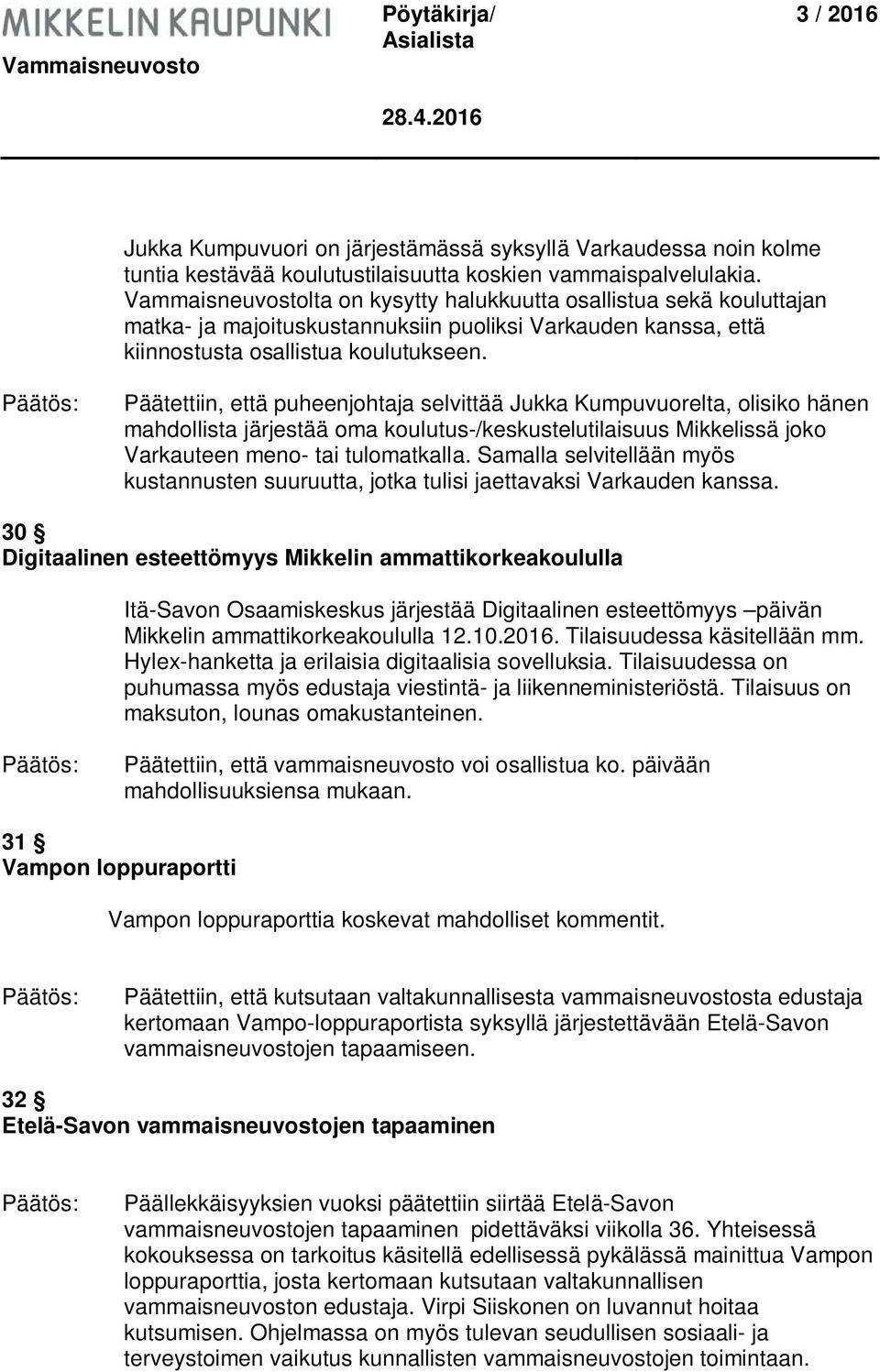 Päätettiin, että puheenjohtaja selvittää Jukka Kumpuvuorelta, olisiko hänen mahdollista järjestää oma koulutus-/keskustelutilaisuus Mikkelissä joko Varkauteen meno- tai tulomatkalla.