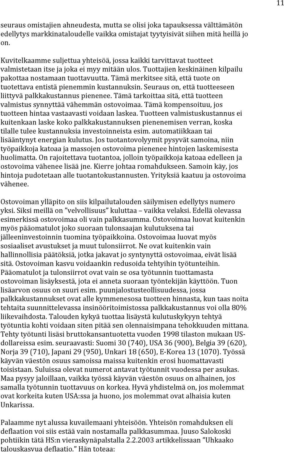 Tämä merkitsee sitä, että tuote on tuotettava entistä pienemmin kustannuksin. Seuraus on, että tuotteeseen liittyvä palkkakustannus pienenee.