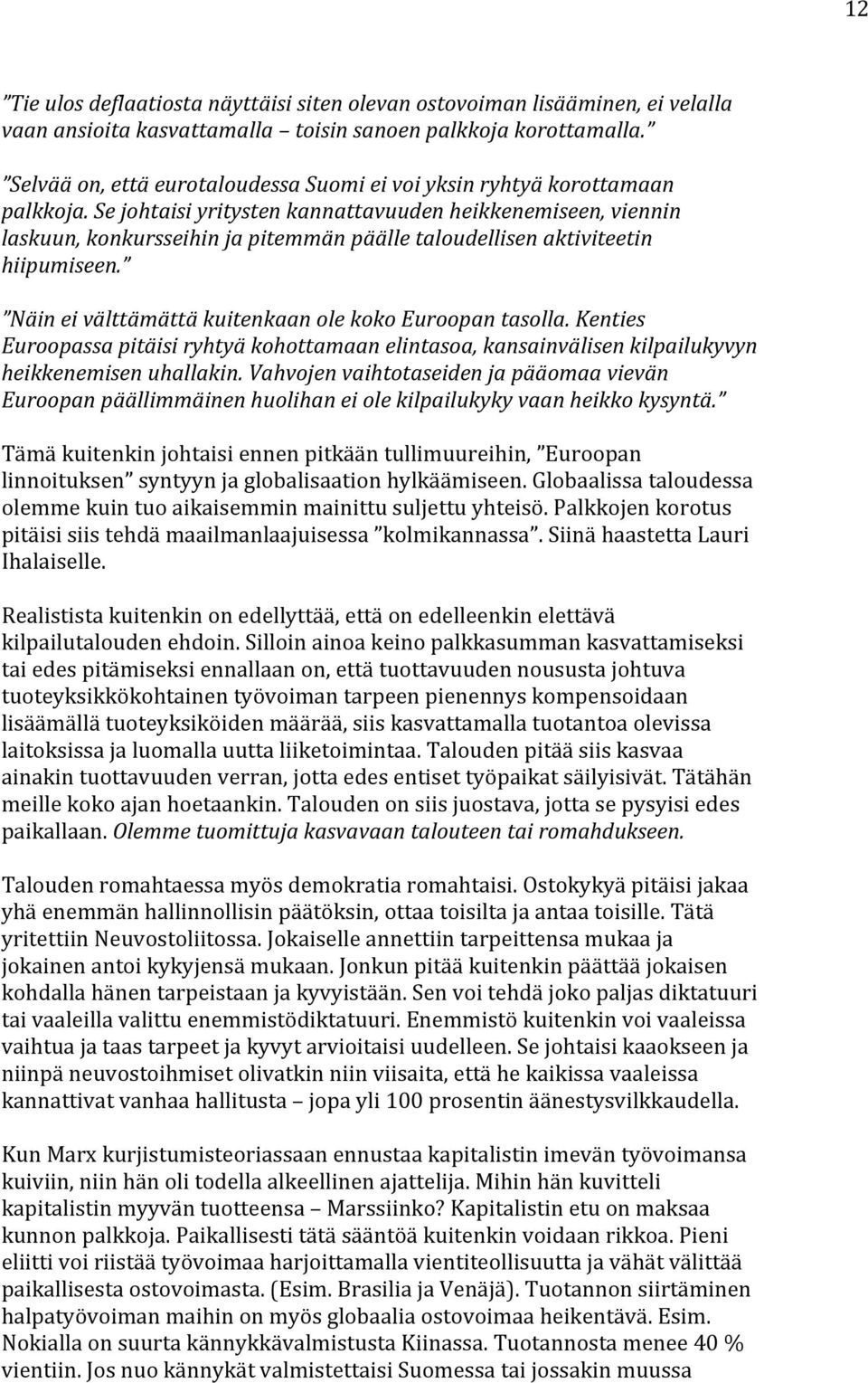 Se johtaisi yritysten kannattavuuden heikkenemiseen, viennin laskuun, konkursseihin ja pitemmän päälle taloudellisen aktiviteetin hiipumiseen. Näin ei välttämättä kuitenkaan ole koko Euroopan tasolla.