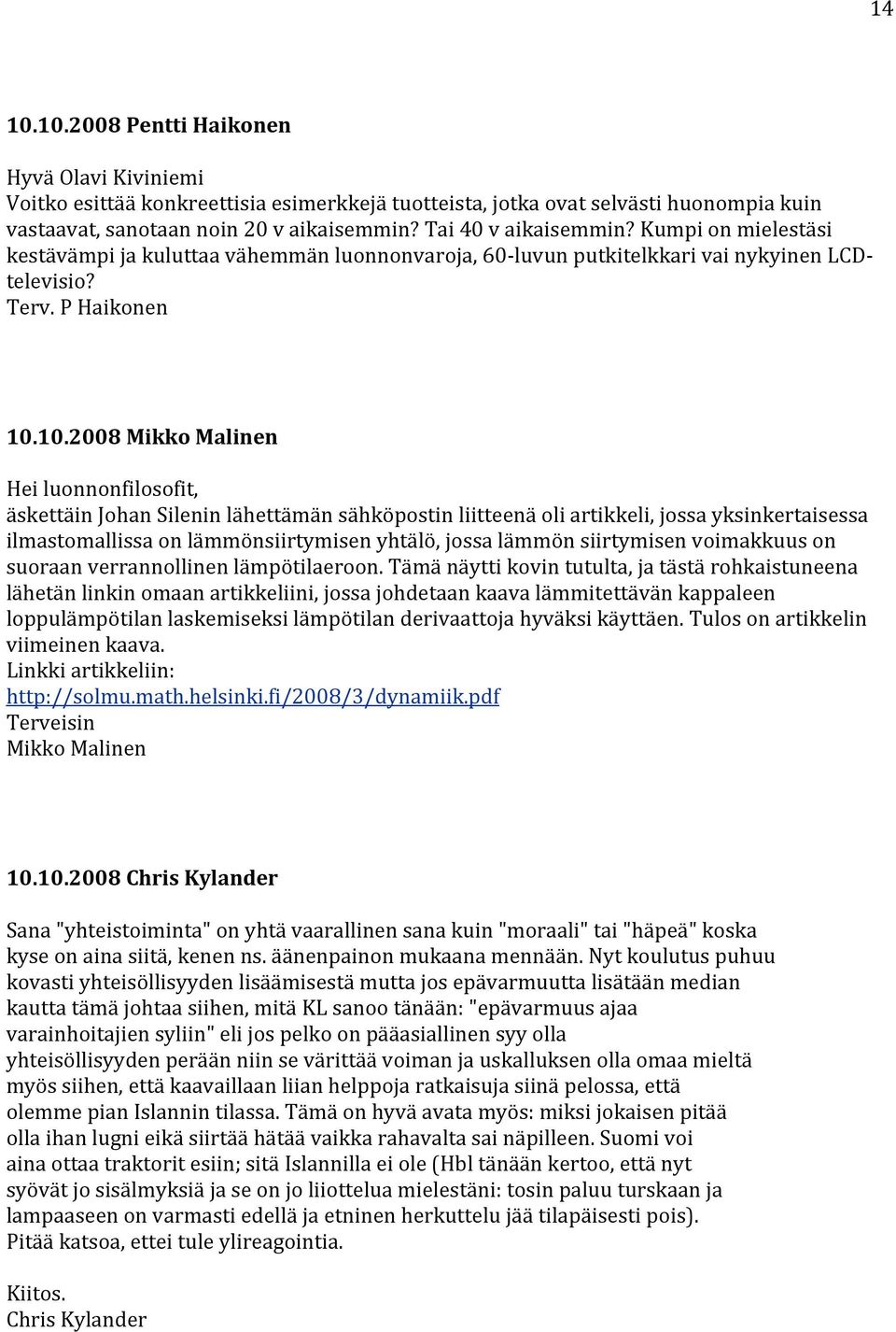 10.2008 Mikko Malinen Hei luonnonfilosofit, äskettäin Johan Silenin lähettämän sähköpostin liitteenä oli artikkeli, jossa yksinkertaisessa ilmastomallissa on lämmönsiirtymisen yhtälö, jossa lämmön