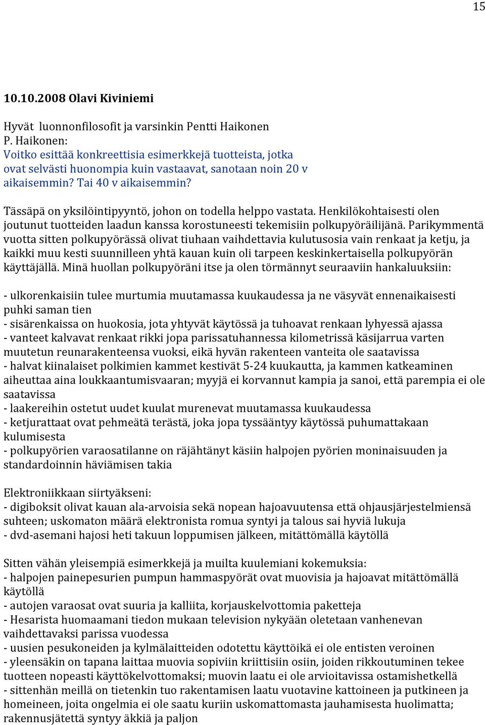 Tässäpä on yksilöintipyyntö, johon on todella helppo vastata. Henkilökohtaisesti olen joutunut tuotteiden laadun kanssa korostuneesti tekemisiin polkupyöräilijänä.