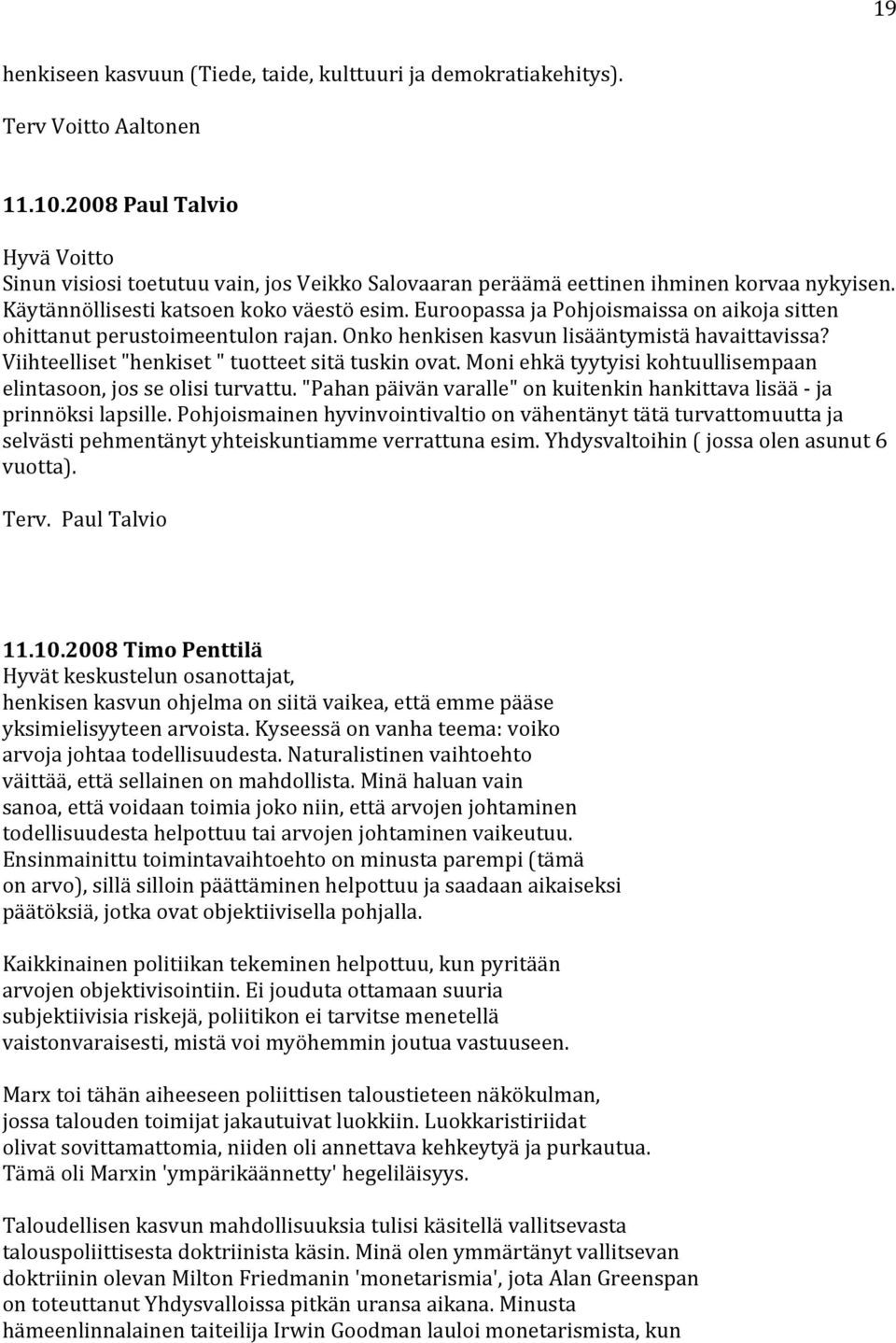 Euroopassa ja Pohjoismaissa on aikoja sitten ohittanut perustoimeentulon rajan. Onko henkisen kasvun lisääntymistä havaittavissa? Viihteelliset "henkiset " tuotteet sitä tuskin ovat.