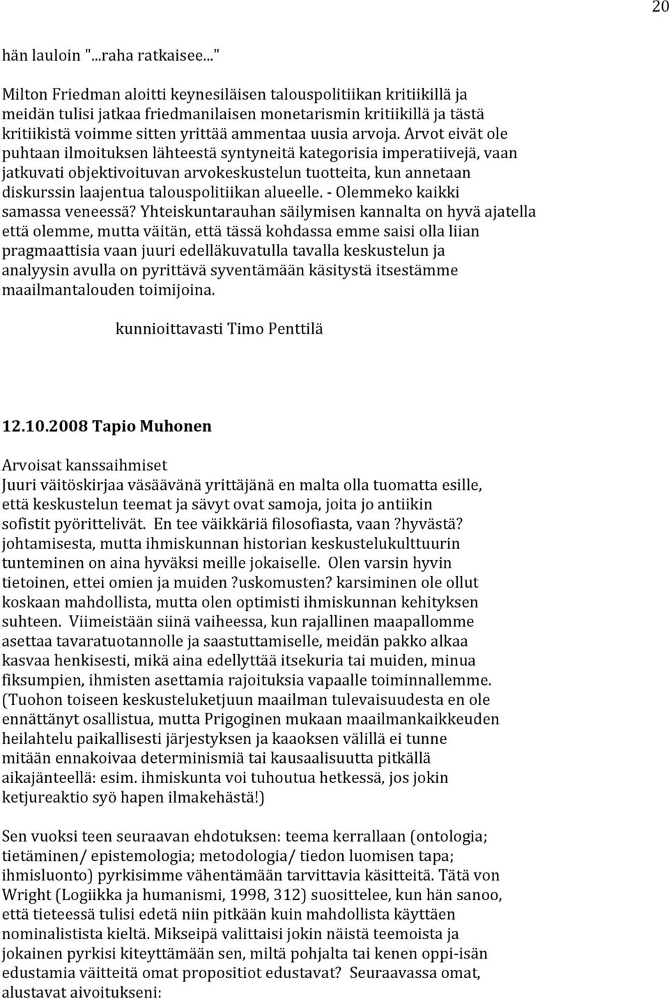 Arvot eivät ole puhtaan ilmoituksen lähteestä syntyneitä kategorisia imperatiivejä, vaan jatkuvati objektivoituvan arvokeskustelun tuotteita, kun annetaan diskurssin laajentua talouspolitiikan