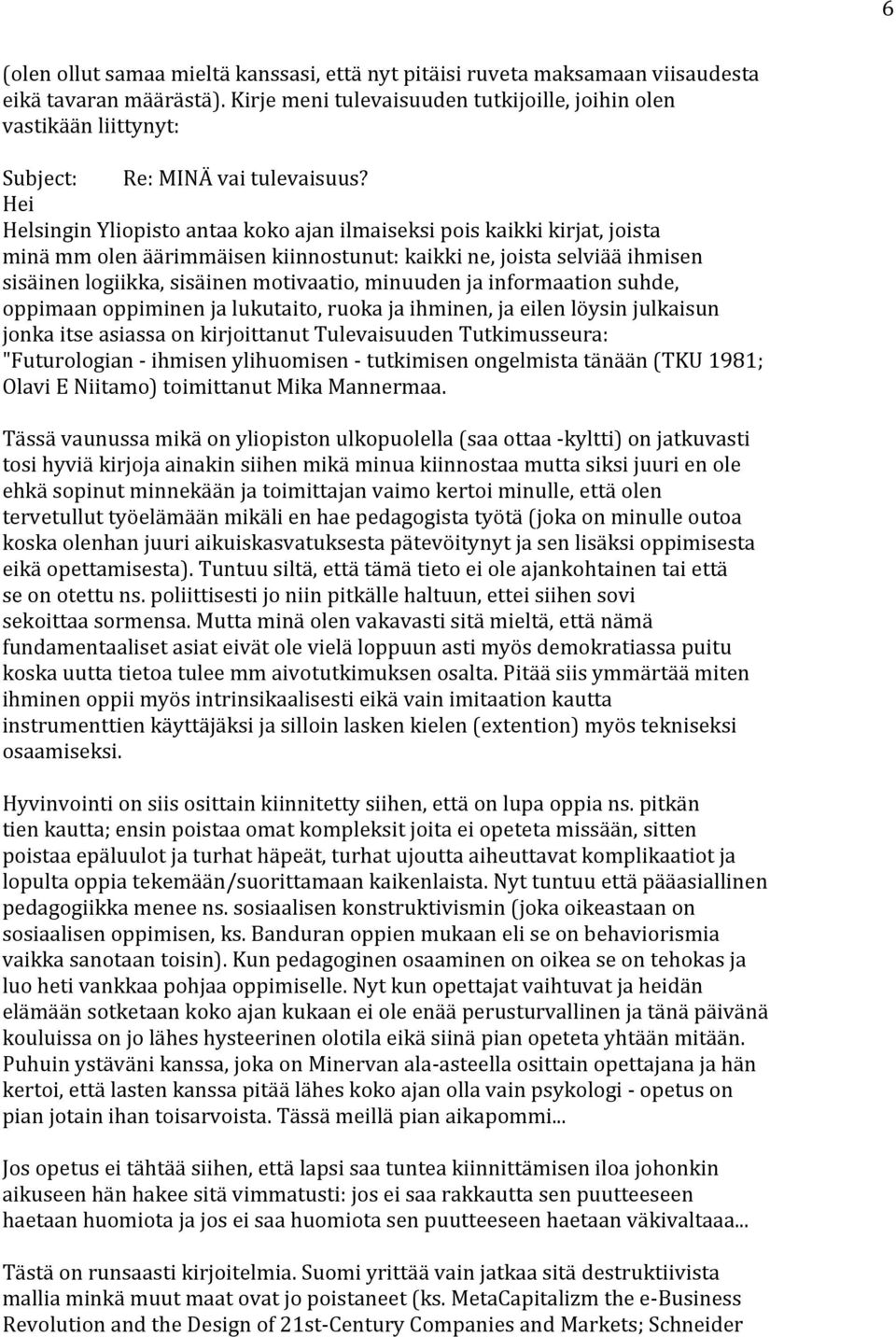 Hei Helsingin Yliopisto antaa koko ajan ilmaiseksi pois kaikki kirjat, joista minä mm olen äärimmäisen kiinnostunut: kaikki ne, joista selviää ihmisen sisäinen logiikka, sisäinen motivaatio, minuuden