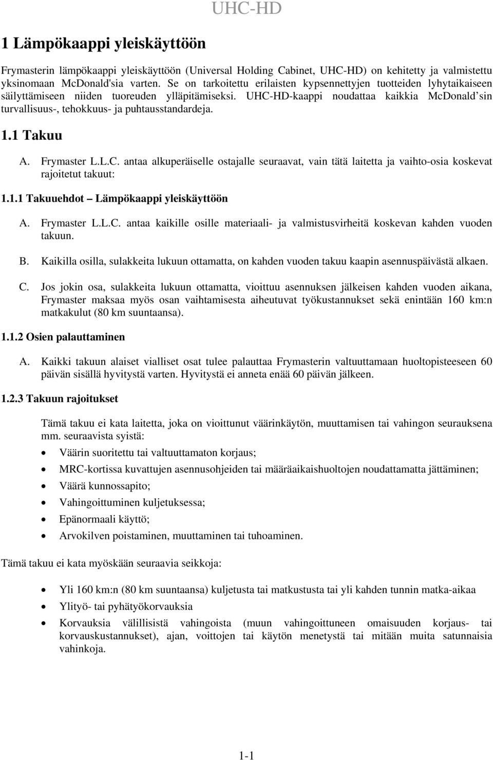 UHC-HD-kaappi noudattaa kaikkia McDonald sin turvallisuus-, tehokkuus- ja puhtausstandardeja. 1.1 Takuu A. Frymaster L.L.C. antaa alkuperäiselle ostajalle seuraavat, vain tätä laitetta ja vaihto-osia koskevat rajoitetut takuut: 1.