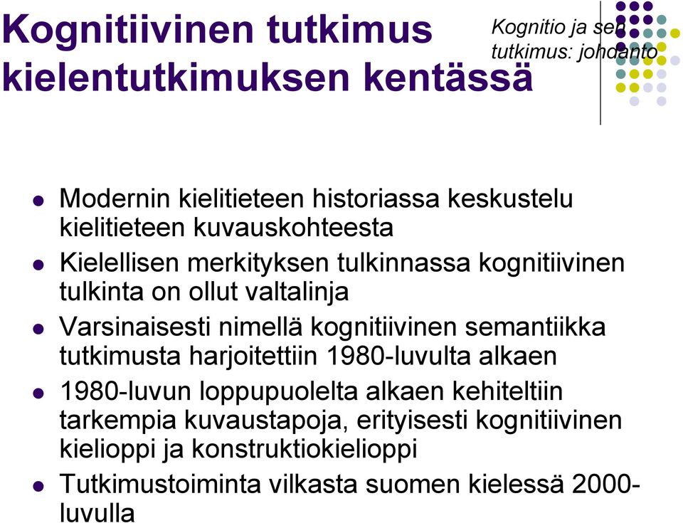 Varsinaisesti nimellä kognitiivinen semantiikka tutkimusta harjoitettiin 1980-luvulta alkaen 1980-luvun loppupuolelta alkaen