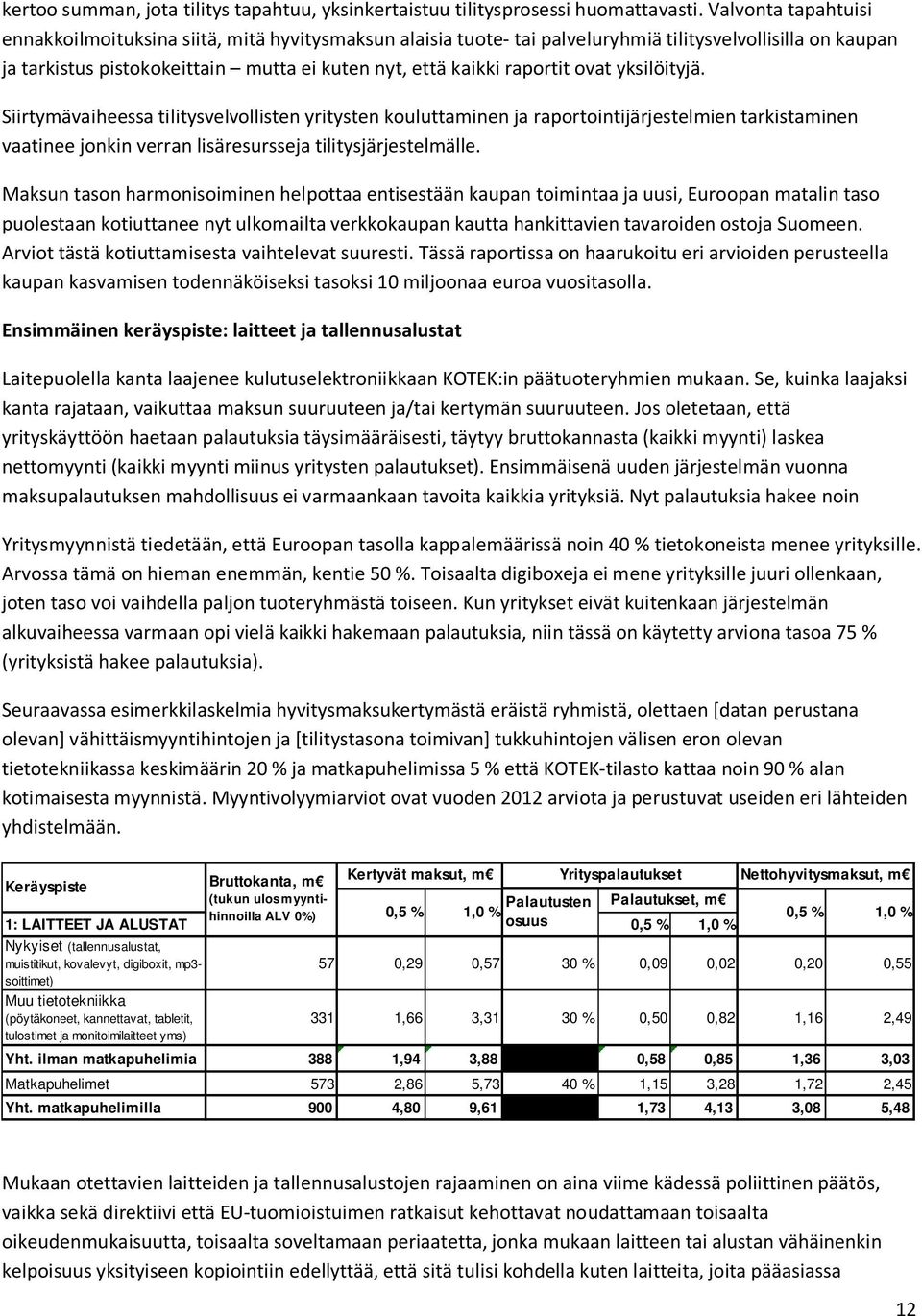 ovat yksilöityjä. Siirtymävaiheessa tilitysvelvollisten yritysten kouluttaminen ja raportointijärjestelmien tarkistaminen vaatinee jonkin verran lisäresursseja tilitysjärjestelmälle.