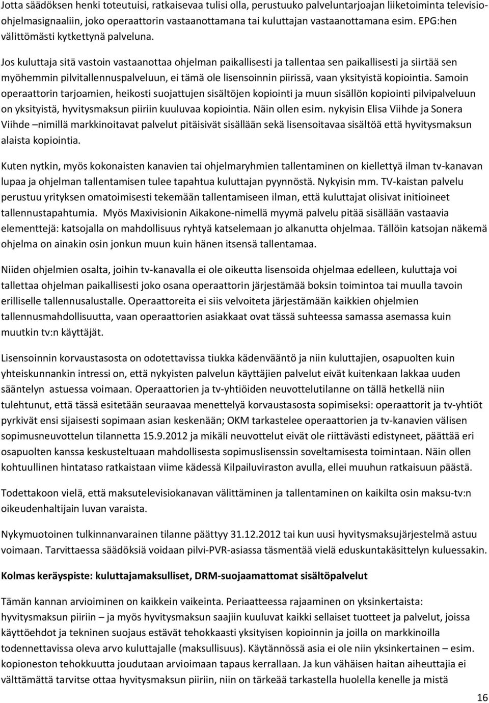 Jos kuluttaja sitä vastoin vastaanottaa ohjelman paikallisesti ja tallentaa sen paikallisesti ja siirtää sen myöhemmin pilvitallennuspalveluun, ei tämä ole lisensoinnin piirissä, vaan yksityistä