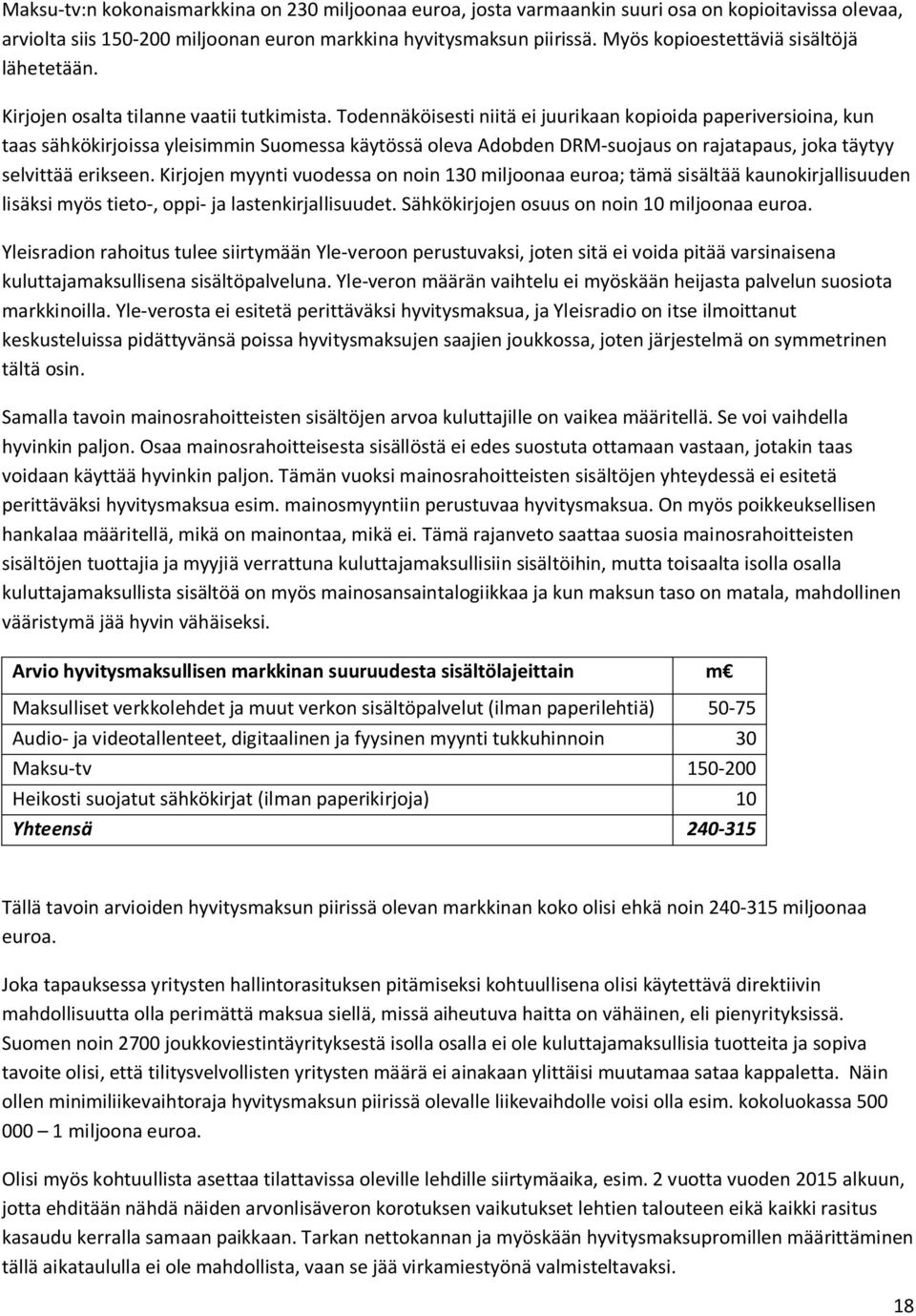 Todennäköisesti niitä ei juurikaan kopioida paperiversioina, kun taas sähkökirjoissa yleisimmin Suomessa käytössä oleva Adobden DRM-suojaus on rajatapaus, joka täytyy selvittää erikseen.