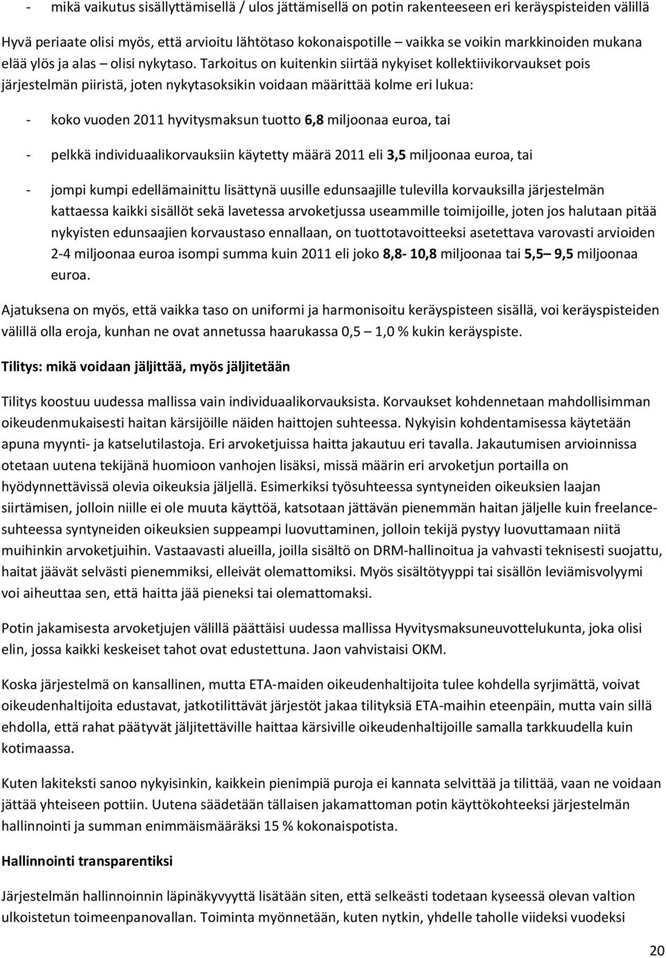 Tarkoitus on kuitenkin siirtää nykyiset kollektiivikorvaukset pois järjestelmän piiristä, joten nykytasoksikin voidaan määrittää kolme eri lukua: - koko vuoden 2011 hyvitysmaksun tuotto 6,8 miljoonaa