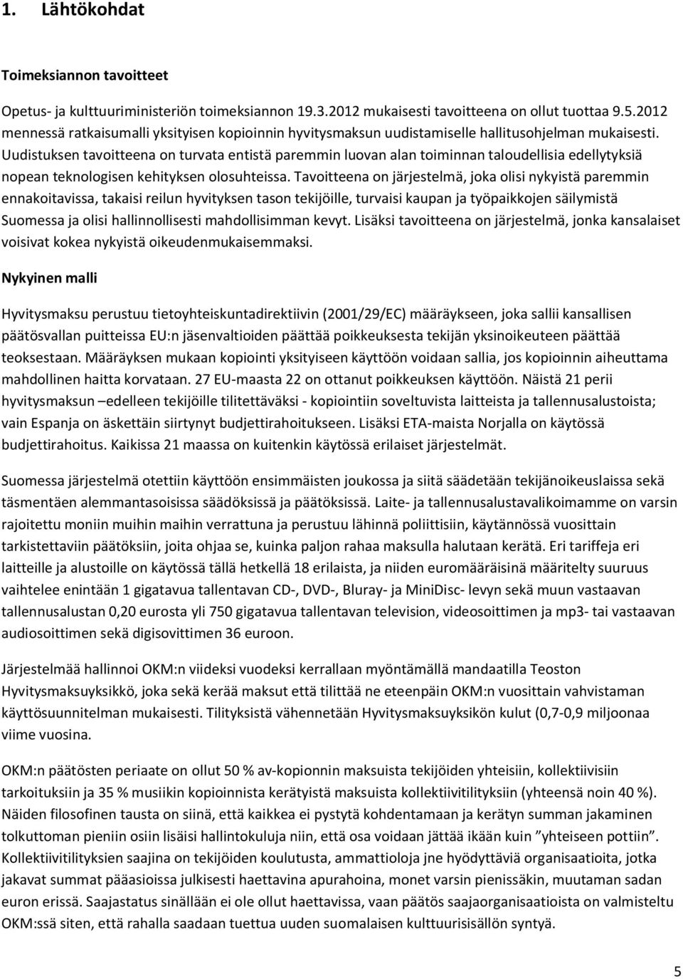 Uudistuksen tavoitteena on turvata entistä paremmin luovan alan toiminnan taloudellisia edellytyksiä nopean teknologisen kehityksen olosuhteissa.