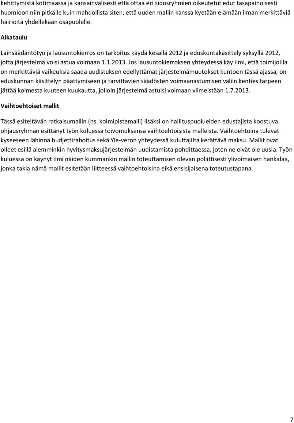 Aikataulu Lainsäädäntötyö ja lausuntokierros on tarkoitus käydä kesällä 2012 ja eduskuntakäsittely syksyllä 2012, jotta järjestelmä voisi astua voimaan 1.1.2013.