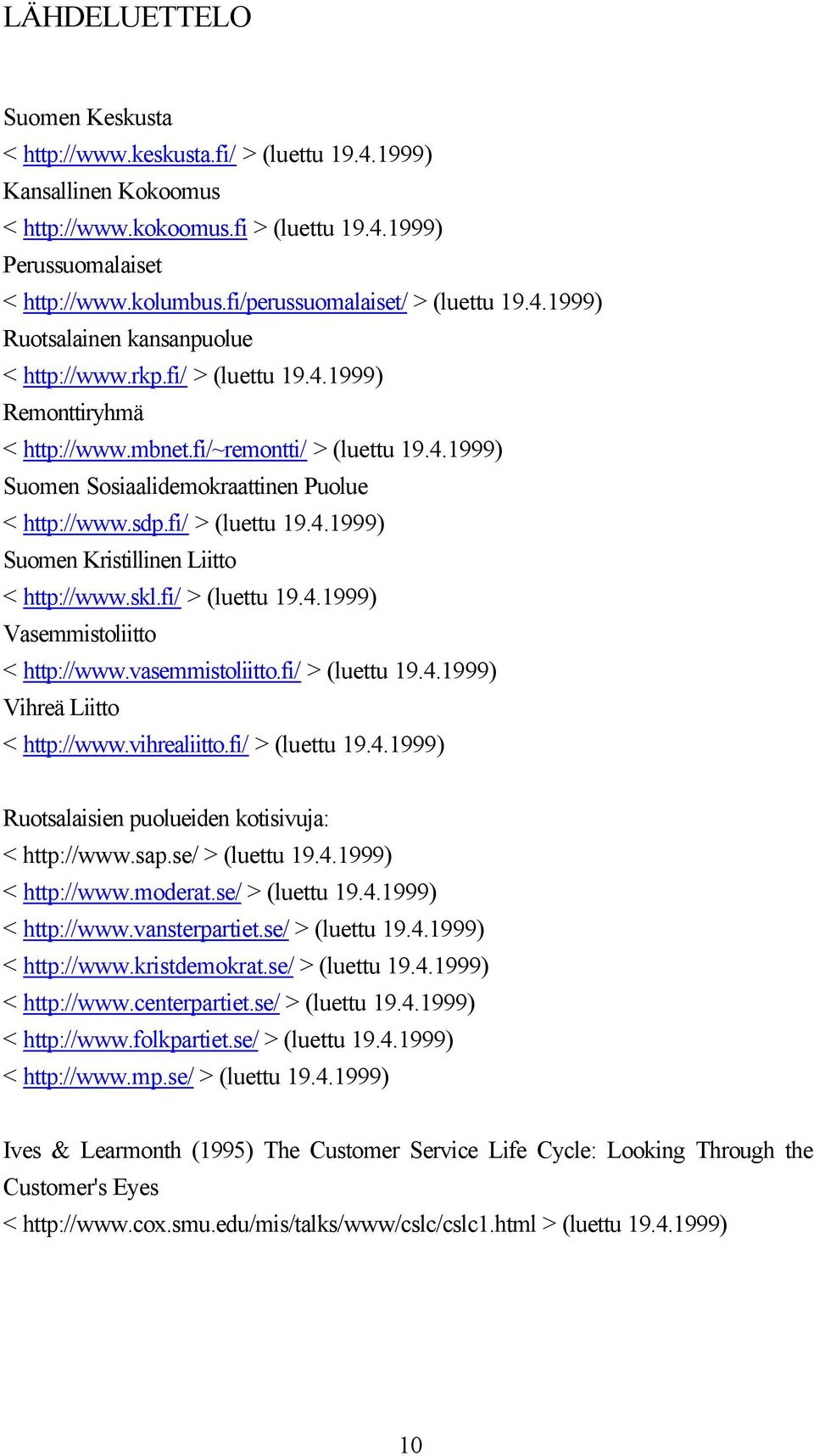 sdp.fi/ > (luettu 19.4.1999) Suomen Kristillinen Liitto < http://www.skl.fi/ > (luettu 19.4.1999) Vasemmistoliitto < http://www.vasemmistoliitto.fi/ > (luettu 19.4.1999) Vihreä Liitto < http://www.