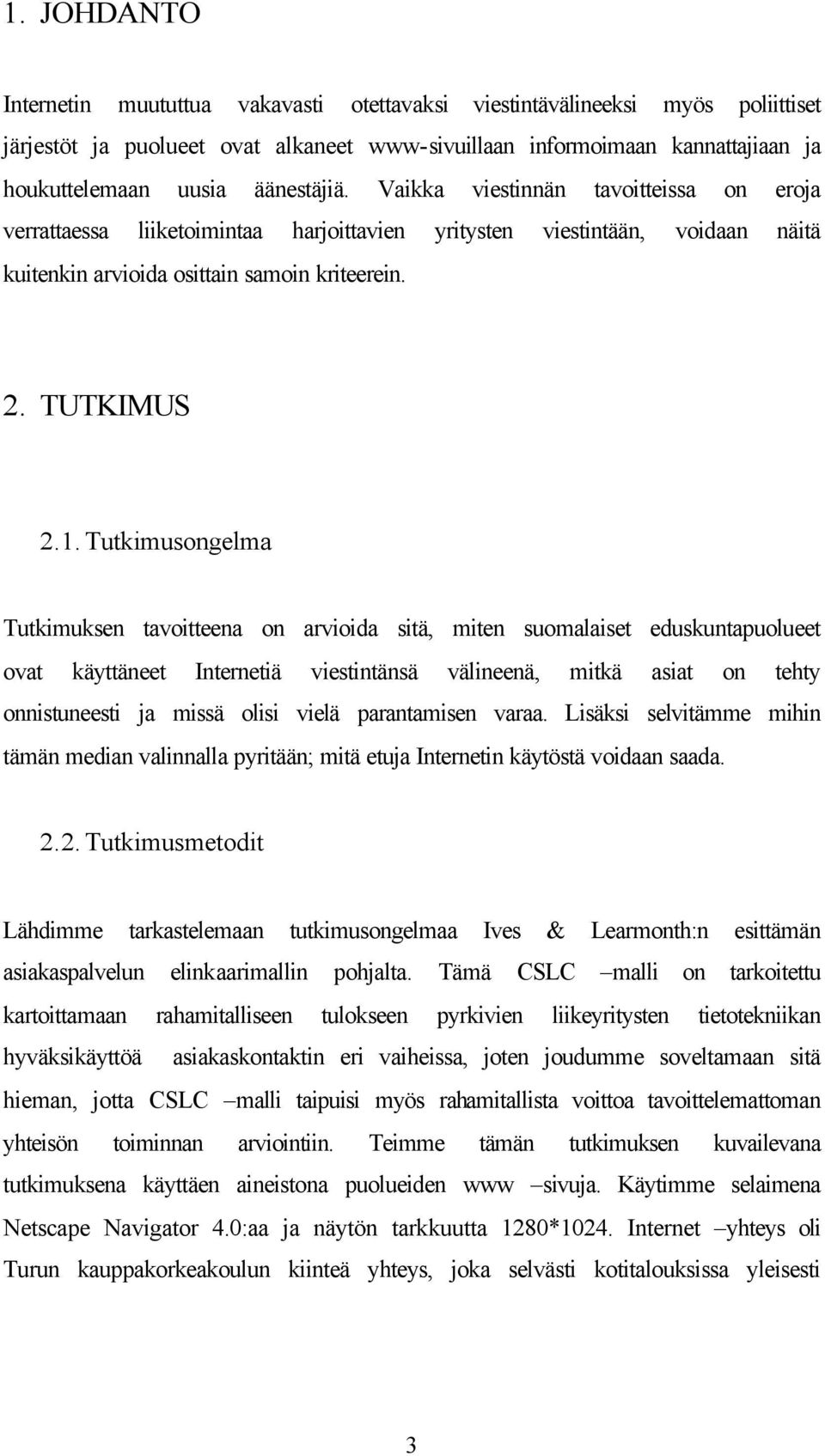 Tutkimusongelma Tutkimuksen tavoitteena on arvioida sitä, miten suomalaiset eduskuntapuolueet ovat käyttäneet Internetiä viestintänsä välineenä, mitkä asiat on tehty onnistuneesti ja missä olisi