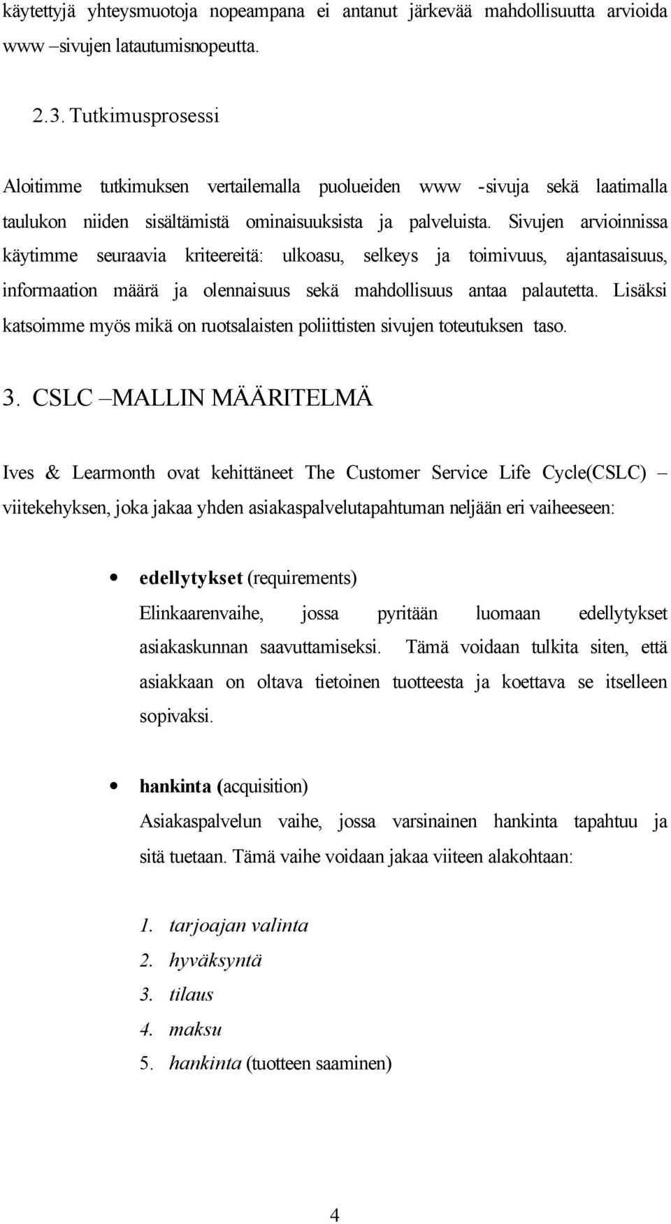 Sivujen arvioinnissa käytimme seuraavia kriteereitä: ulkoasu, selkeys ja toimivuus, ajantasaisuus, informaation määrä ja olennaisuus sekä mahdollisuus antaa palautetta.