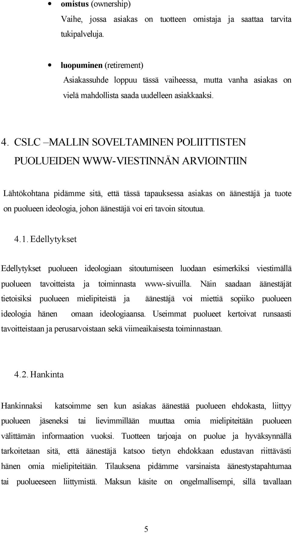 CSLC MALLIN SOVELTAMINEN POLIITTISTEN PUOLUEIDEN WWW-VIESTINNÄN ARVIOINTIIN Lähtökohtana pidämme sitä, että tässä tapauksessa asiakas on äänestäjä ja tuote on puolueen ideologia, johon äänestäjä voi