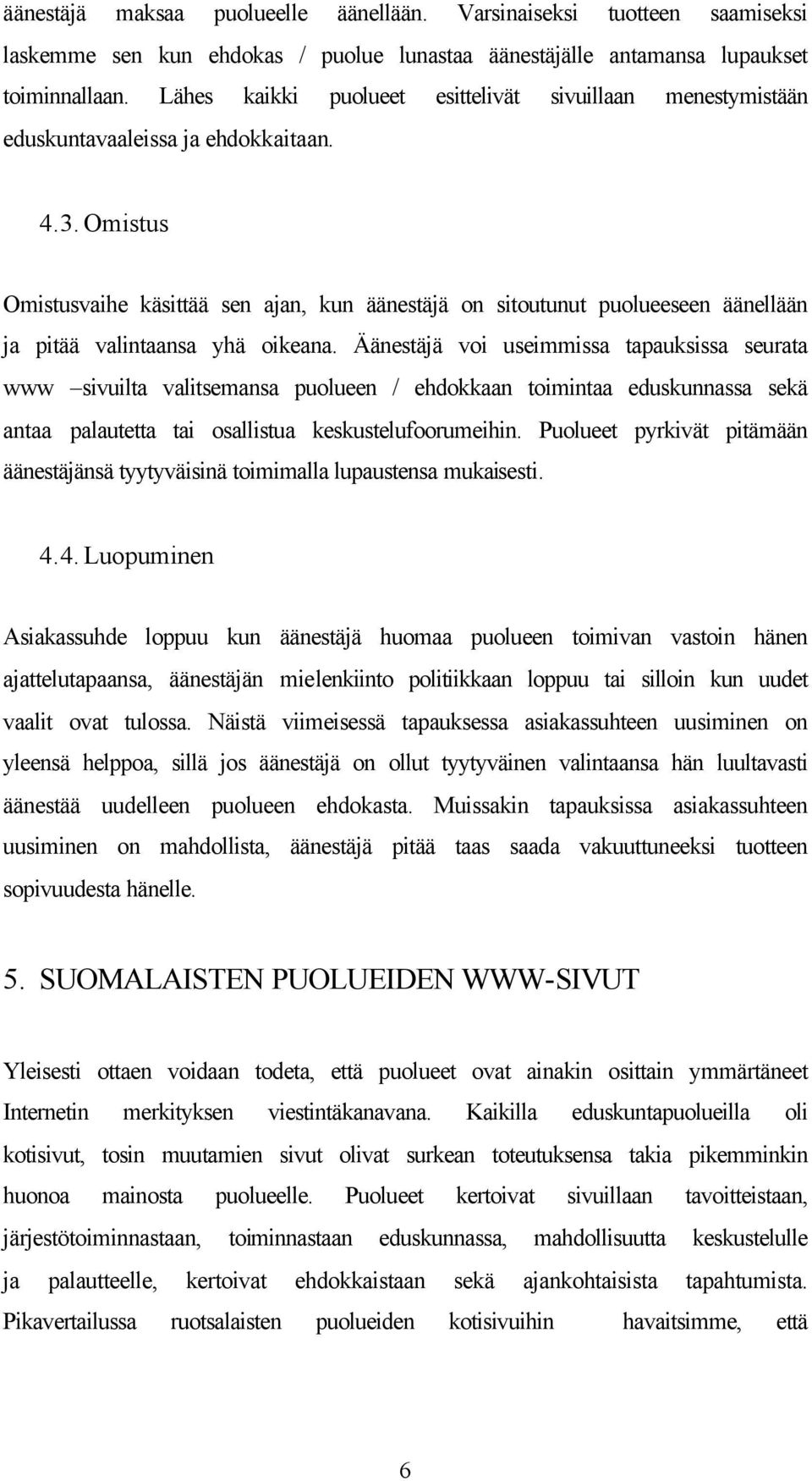 Omistus Omistusvaihe käsittää sen ajan, kun äänestäjä on sitoutunut puolueeseen äänellään ja pitää valintaansa yhä oikeana.